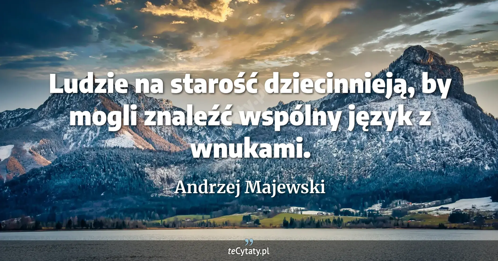Ludzie na starość dziecinnieją, by mogli znaleźć wspólny język z wnukami. - Andrzej Majewski