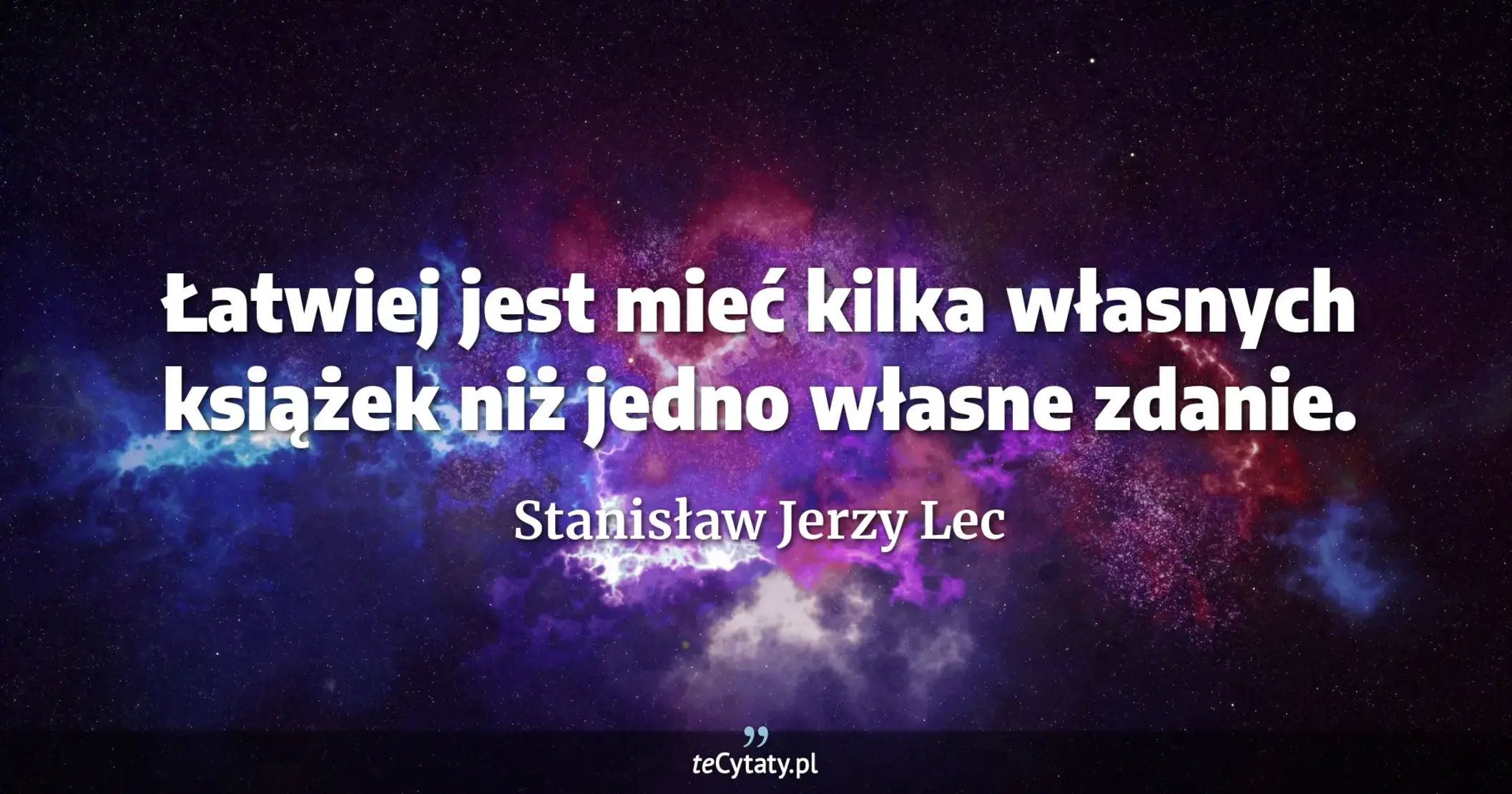 Łatwiej jest mieć kilka własnych książek niż jedno własne zdanie. - Stanisław Jerzy Lec