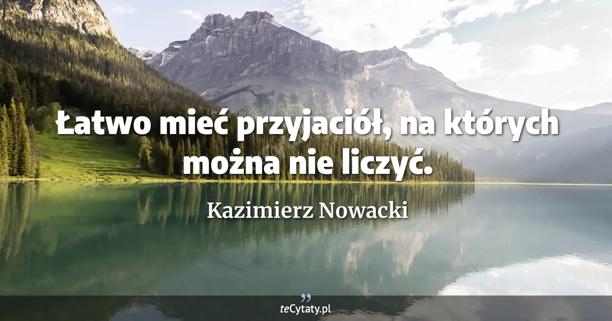 Łatwo mieć przyjaciół, na których można nie liczyć. - Kazimierz Nowacki