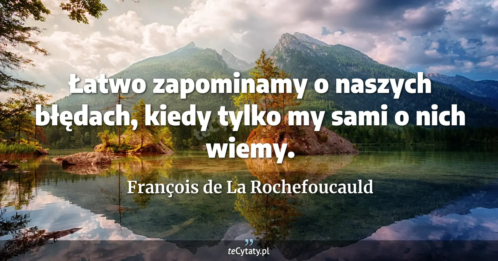 Łatwo zapominamy o naszych błędach, kiedy tylko my sami o nich wiemy. - François de La Rochefoucauld