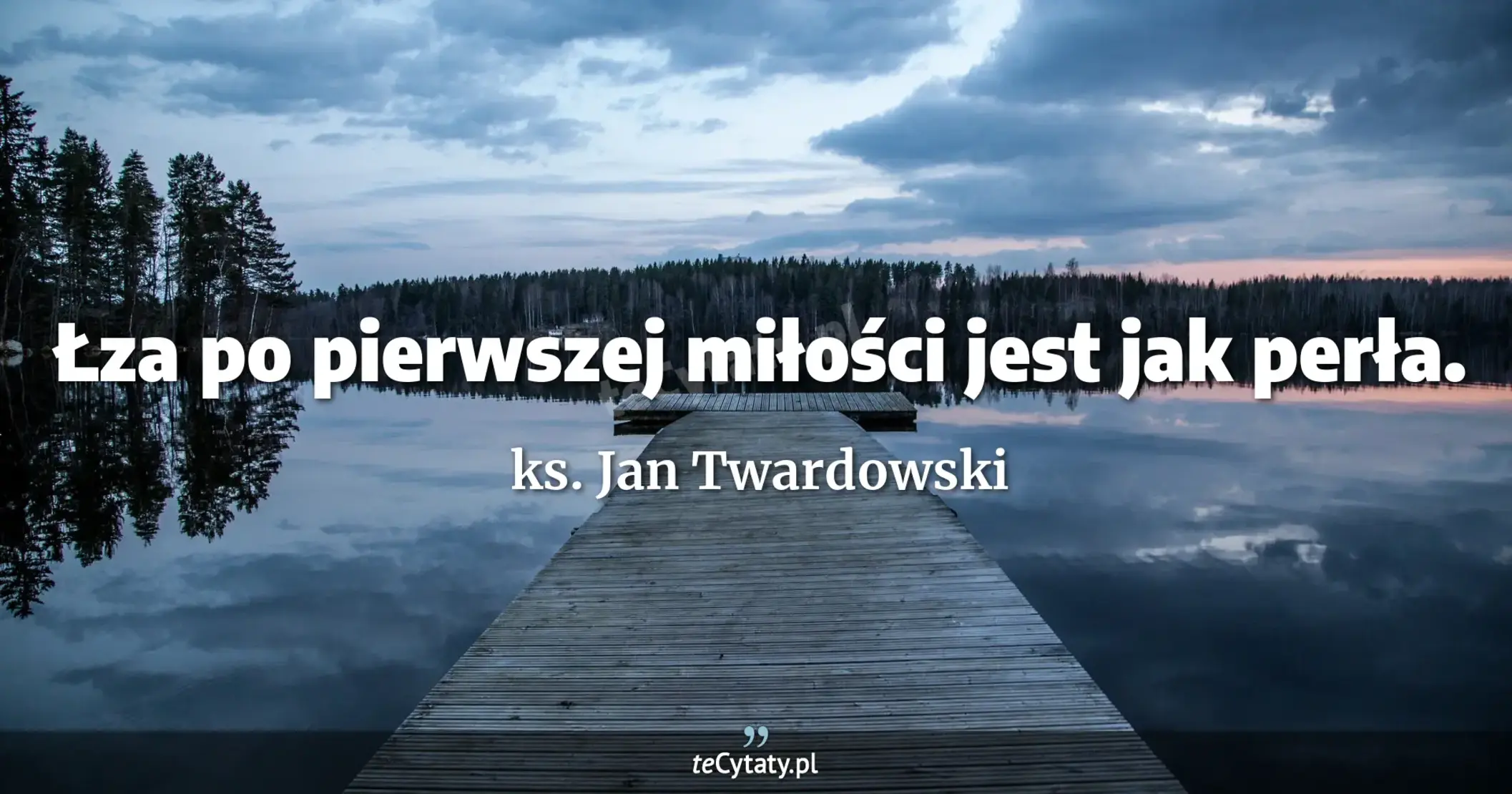 Łza po pierwszej miłości jest jak perła. - ks. Jan Twardowski