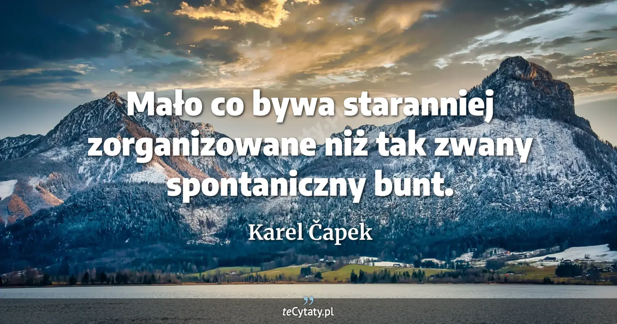Mało co bywa staranniej zorganizowane niż tak zwany spontaniczny bunt. - Karel Čapek