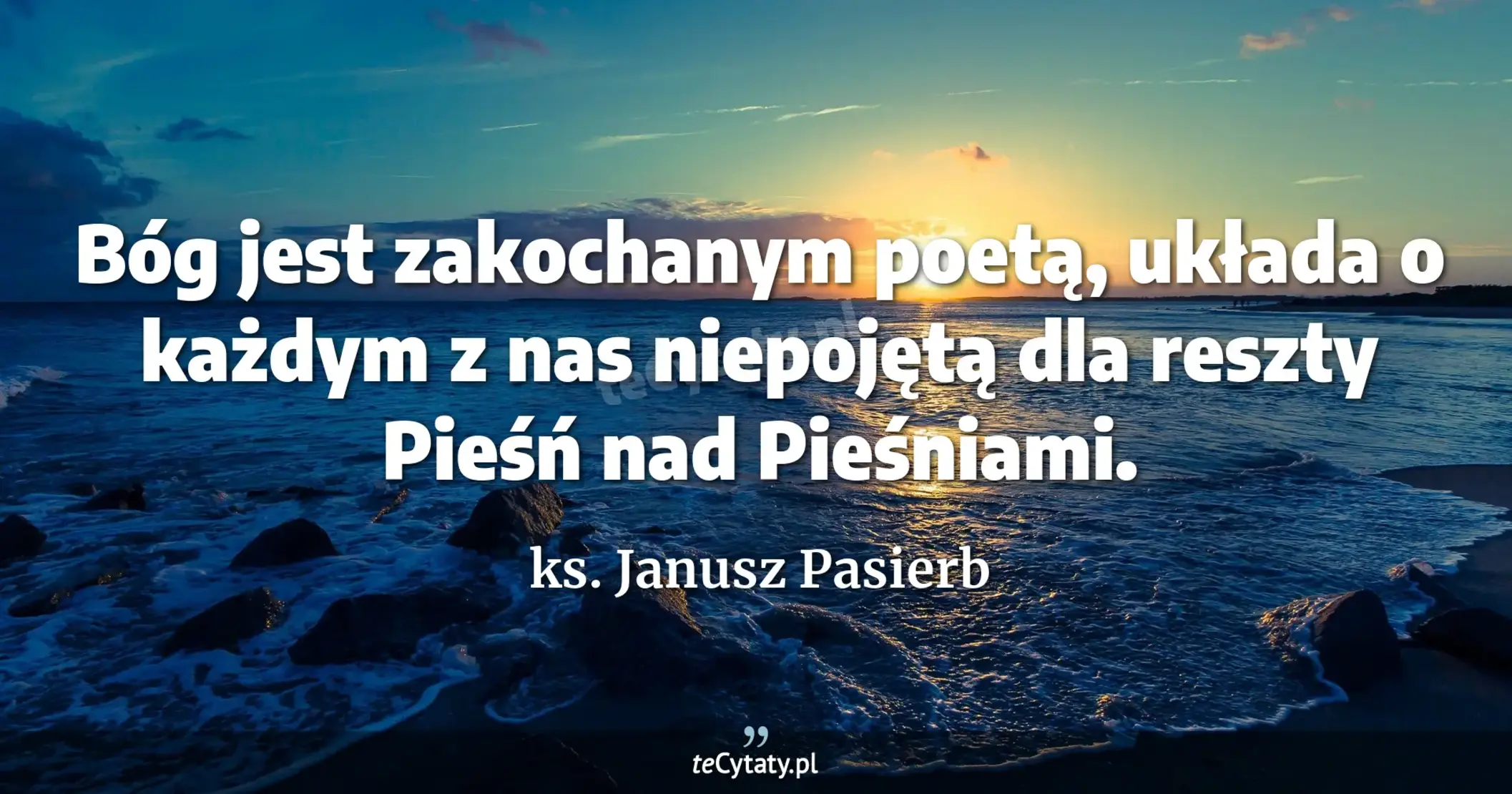 Bóg jest zakochanym poetą, układa o każdym z nas niepojętą dla reszty Pieśń nad Pieśniami. - ks. Janusz Pasierb