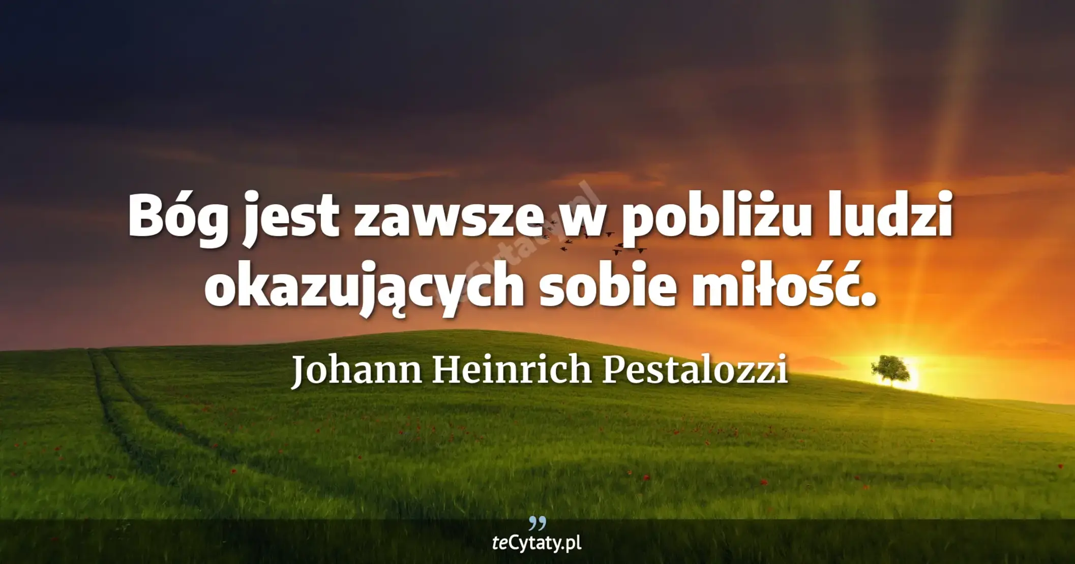 Bóg jest zawsze w pobliżu ludzi okazujących sobie miłość. - Johann Heinrich Pestalozzi