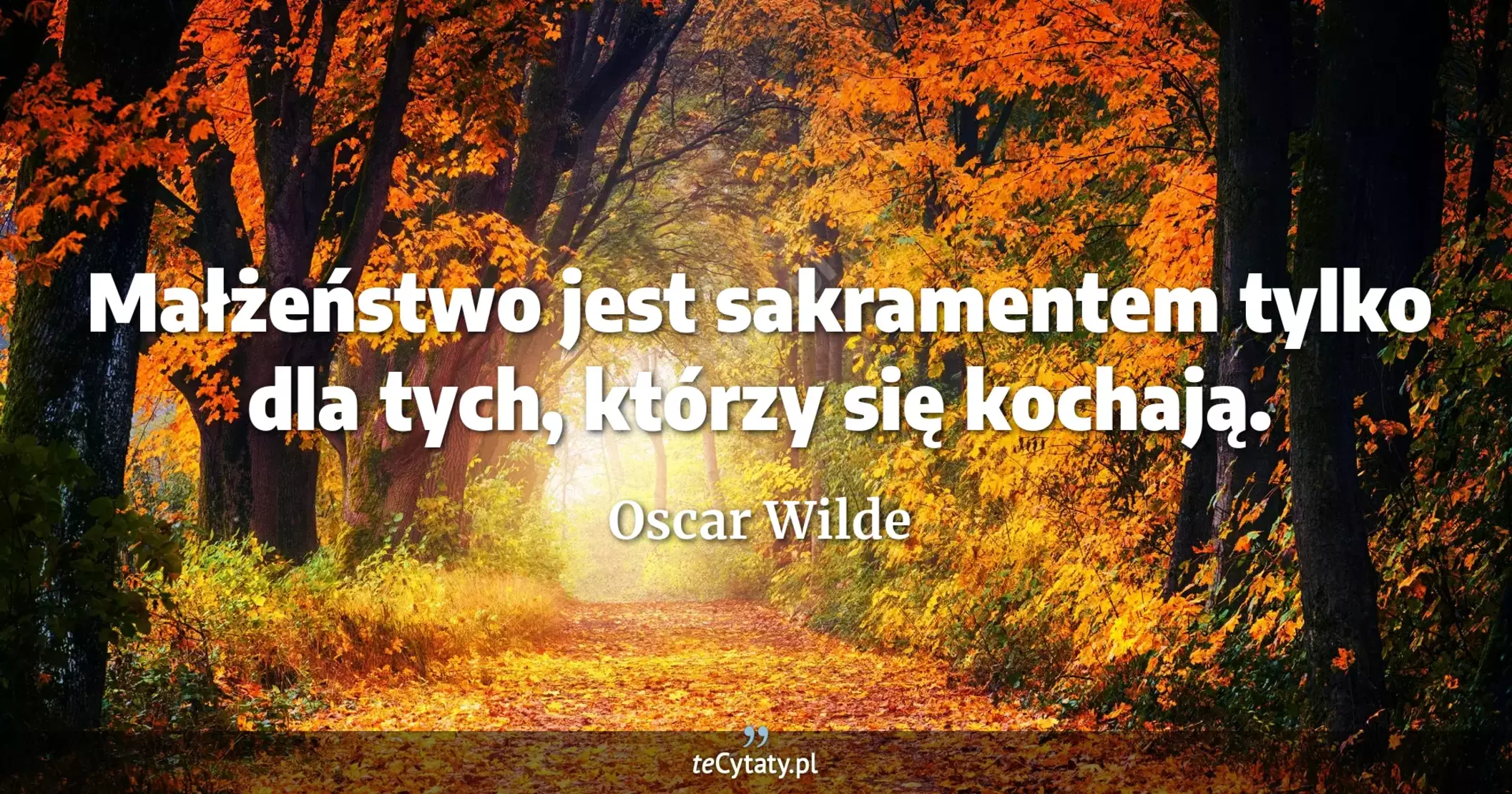 Małżeństwo jest sakramentem tylko dla tych, którzy się kochają. - Oscar Wilde
