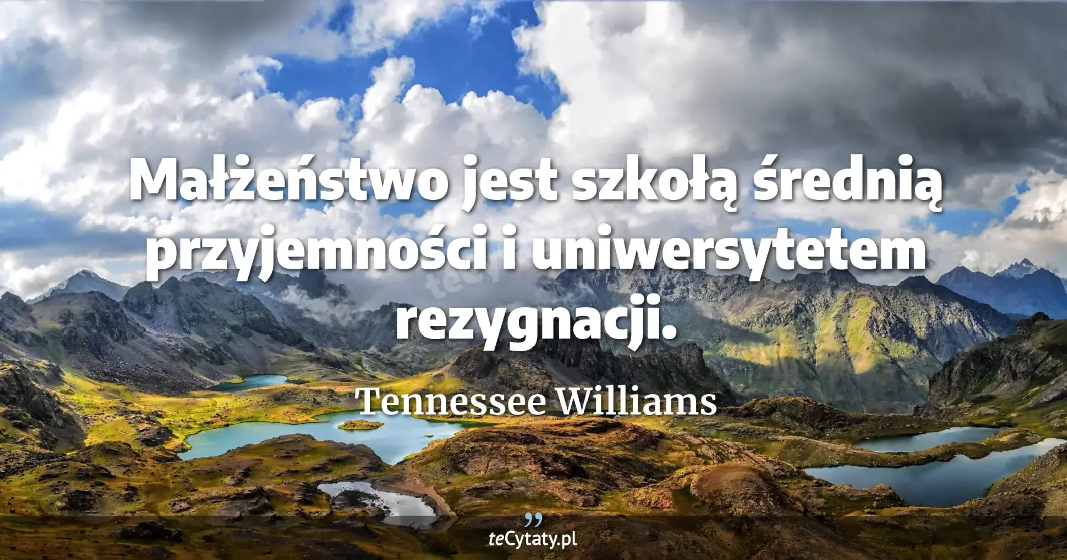 Małżeństwo jest szkołą średnią przyjemności i uniwersytetem rezygnacji. - Tennessee Williams