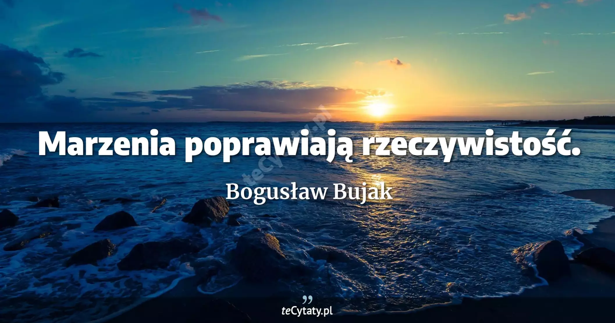 Marzenia poprawiają rzeczywistość. - Bogusław Bujak