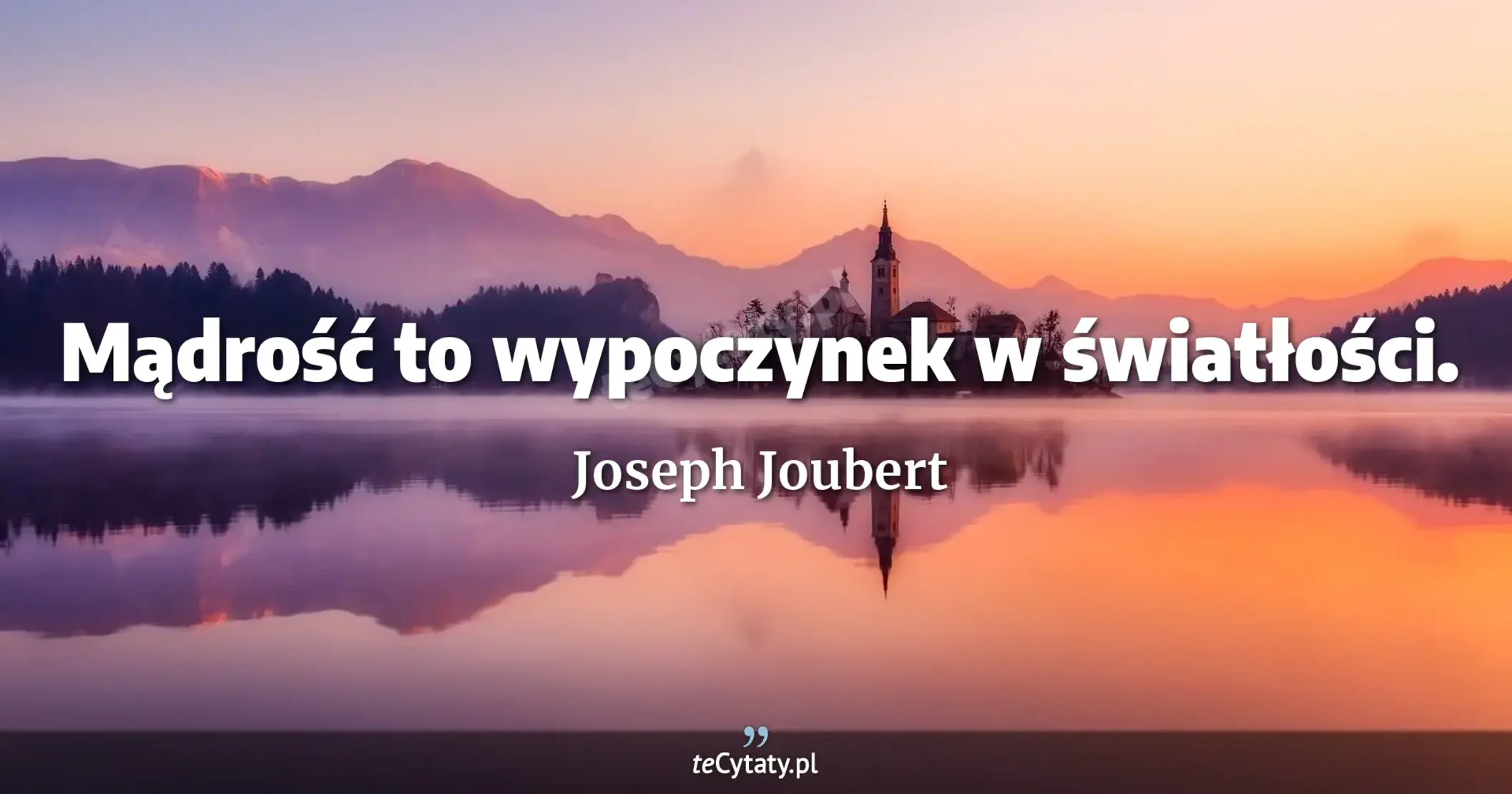 Mądrość to wypoczynek w światłości. - Joseph Joubert