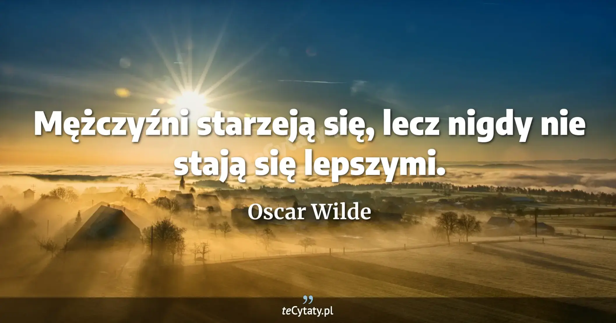 Mężczyźni starzeją się, lecz nigdy nie stają się lepszymi. - Oscar Wilde