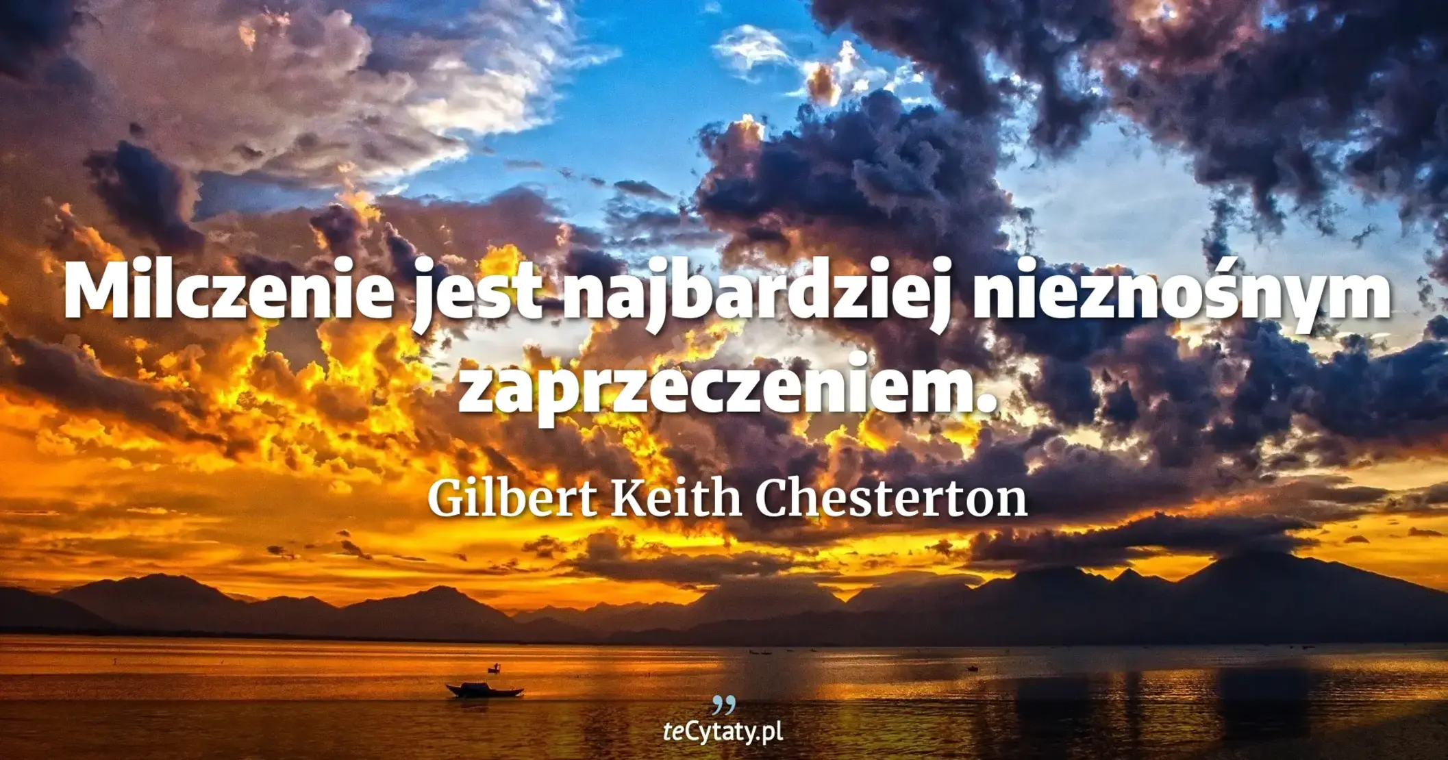 Milczenie jest najbardziej nieznośnym zaprzeczeniem. - Gilbert Keith Chesterton