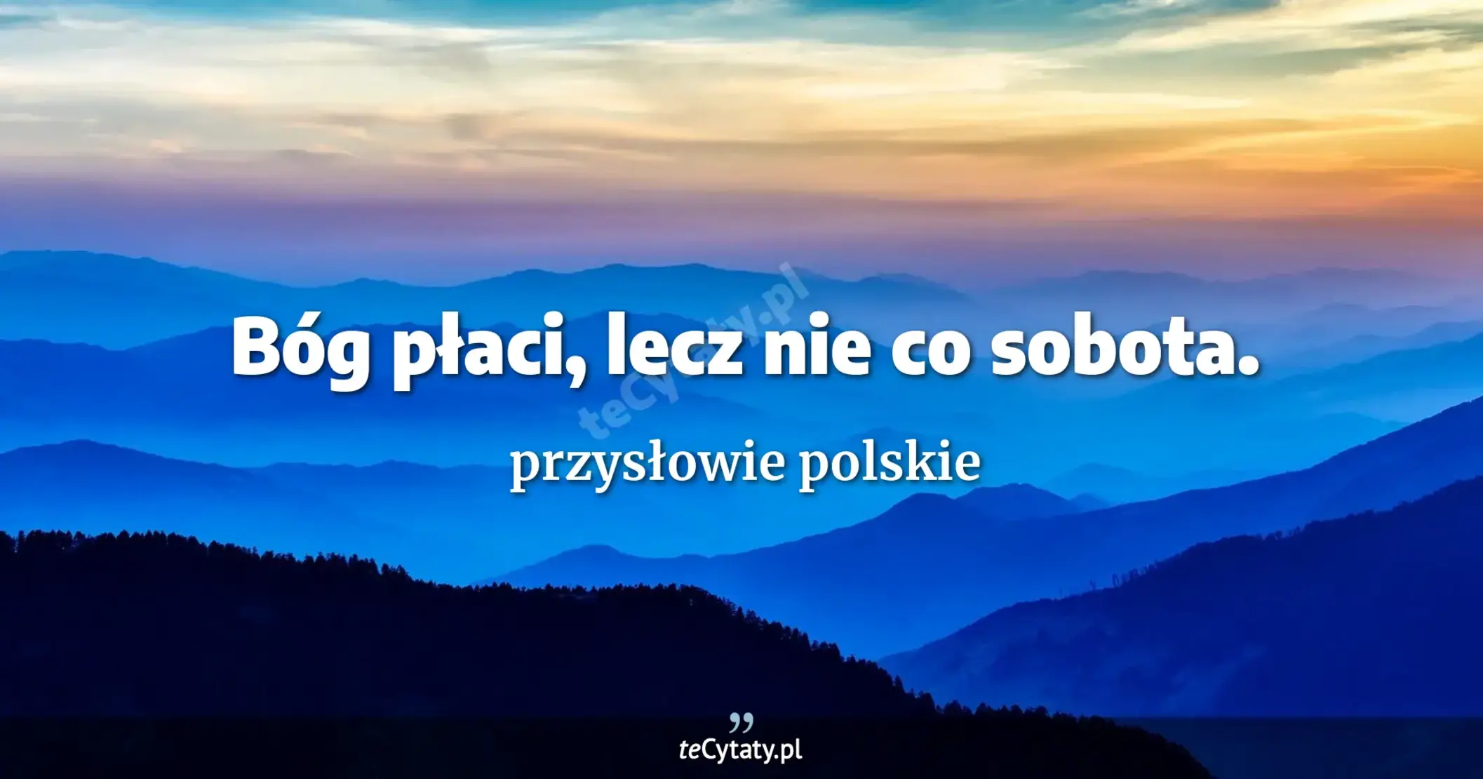 Bóg płaci, lecz nie co sobota. - przysłowie polskie