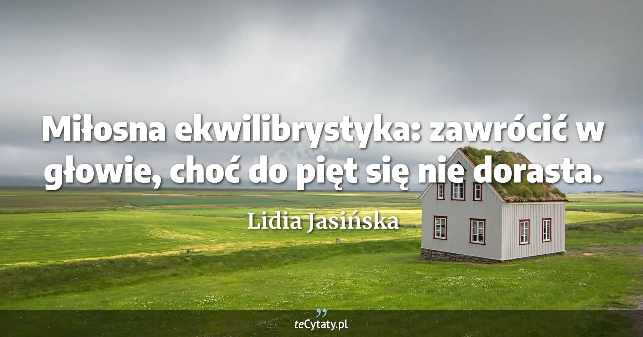 Miłosna ekwilibrystyka: zawrócić w głowie, choć do pięt się nie dorasta. - Lidia Jasińska