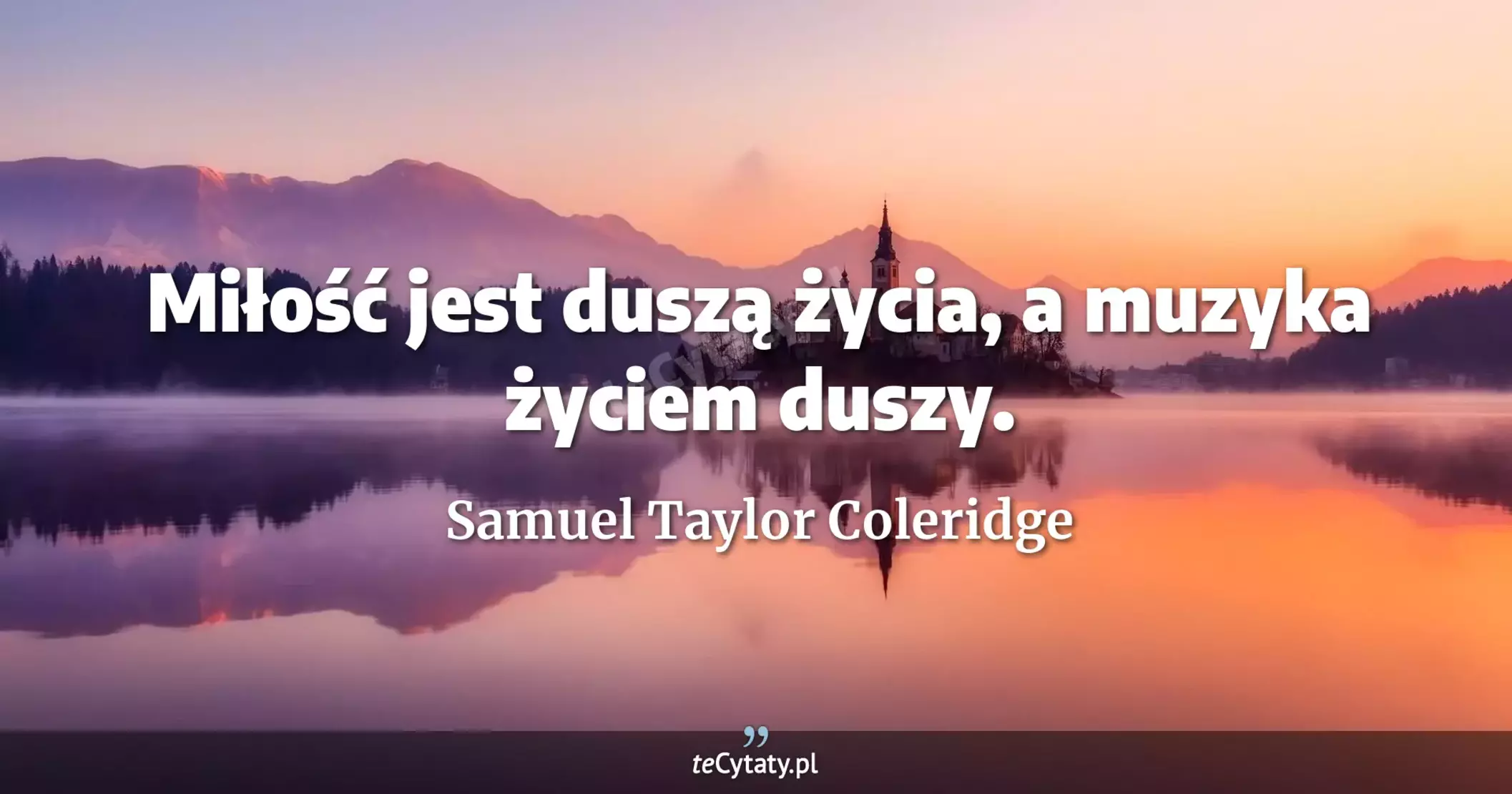 Miłość jest duszą życia, a muzyka życiem duszy. - Samuel Taylor Coleridge