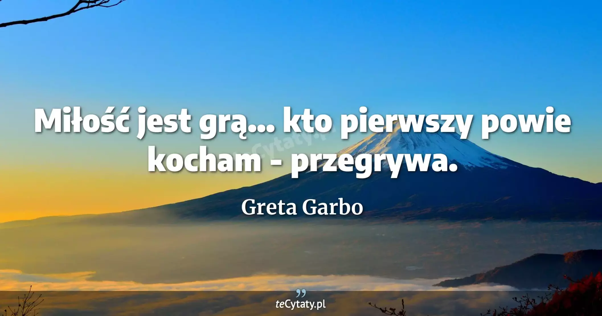Miłość jest grą... kto pierwszy powie kocham - przegrywa. - Greta Garbo