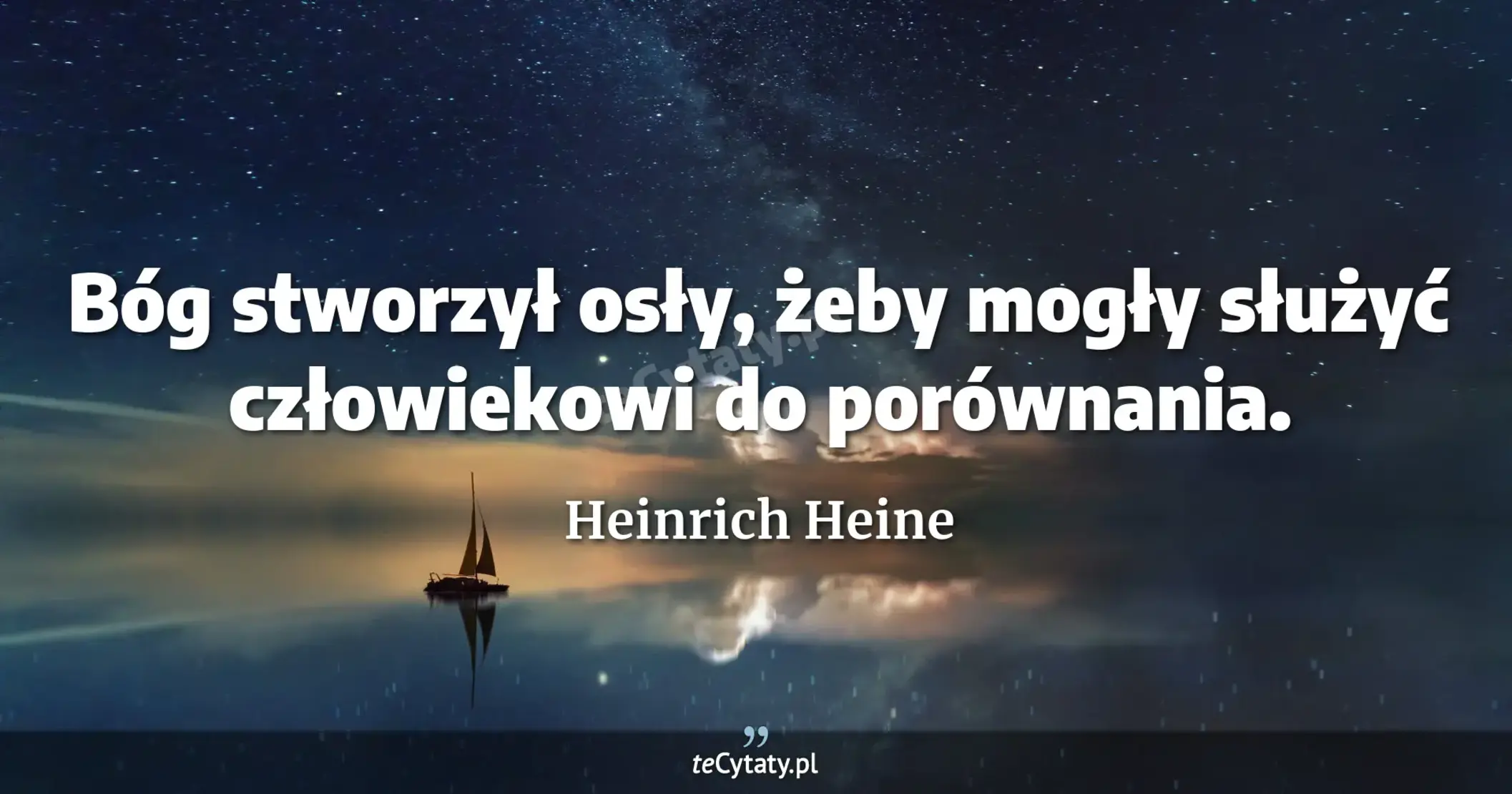 Bóg stworzył osły, żeby mogły służyć człowiekowi do porównania. - Heinrich Heine