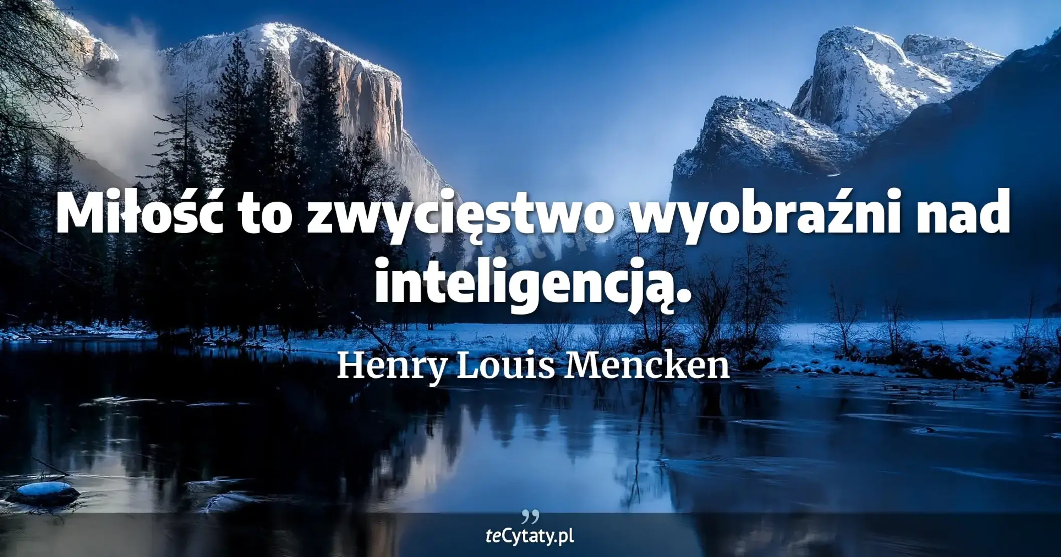 Miłość to zwycięstwo wyobraźni nad inteligencją. - Henry Louis Mencken