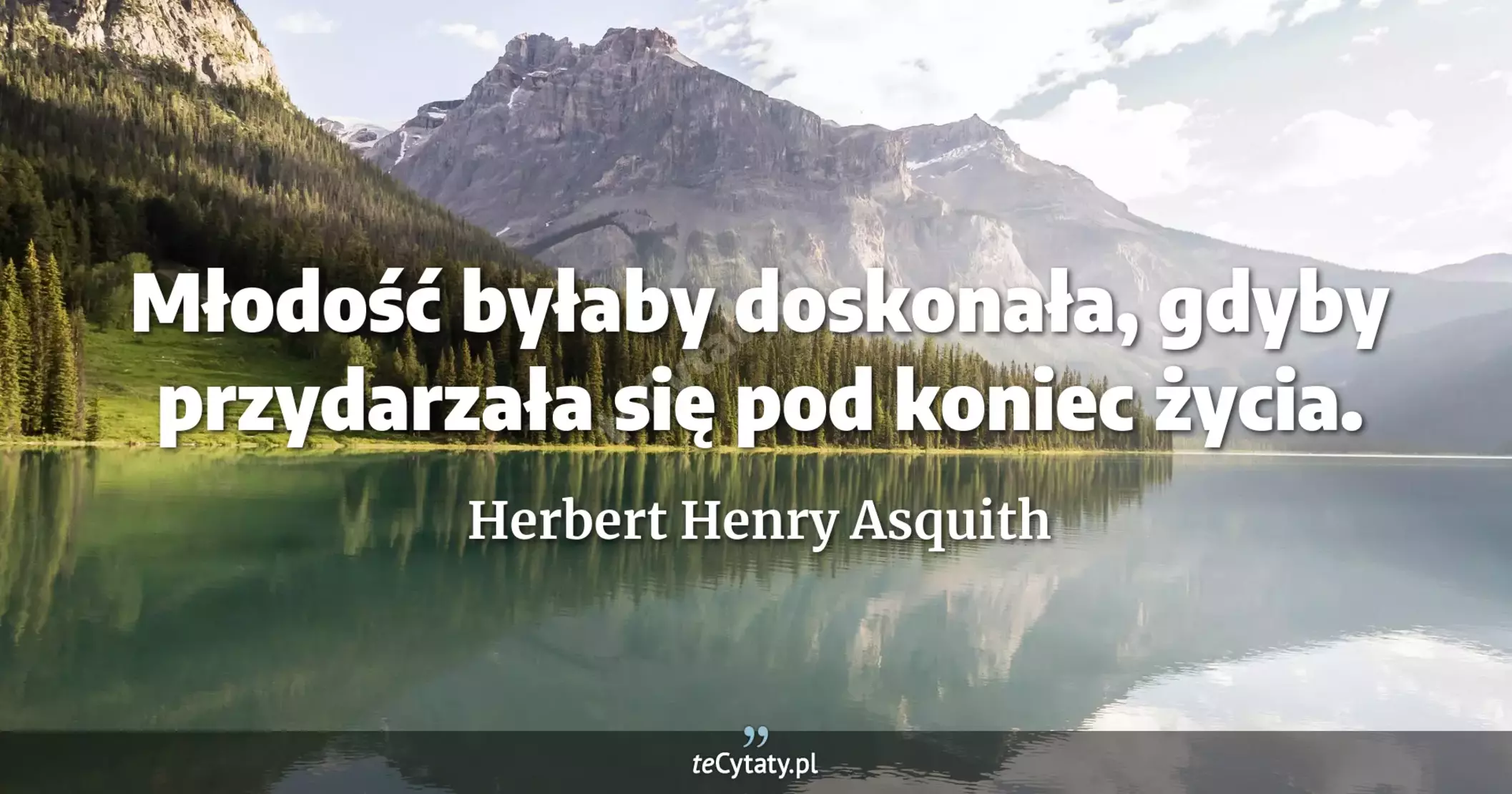 Młodość byłaby doskonała, gdyby przydarzała się pod koniec życia. - Herbert Henry Asquith