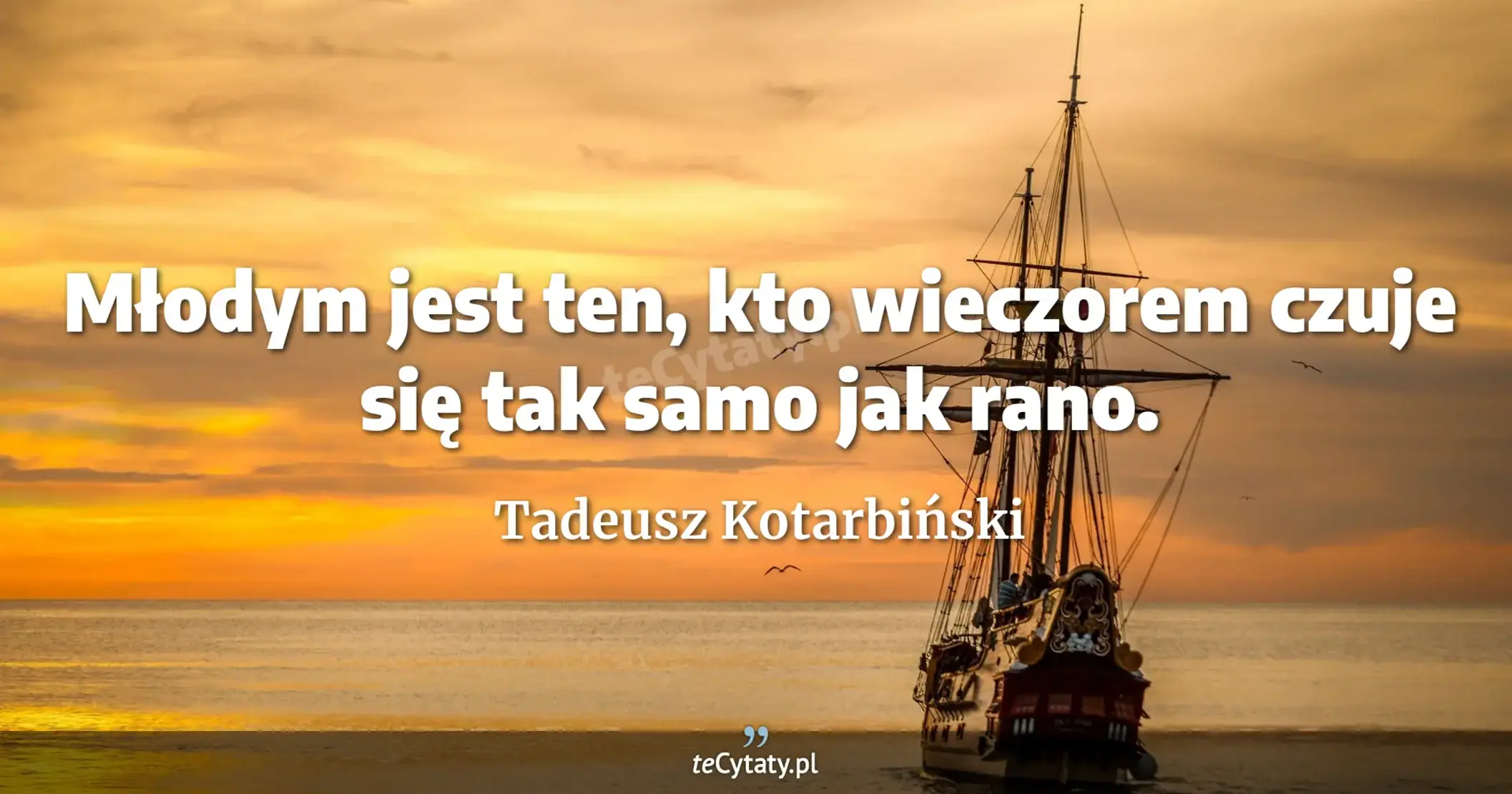 Młodym jest ten, kto wieczorem czuje się tak samo jak rano. - Tadeusz Kotarbiński