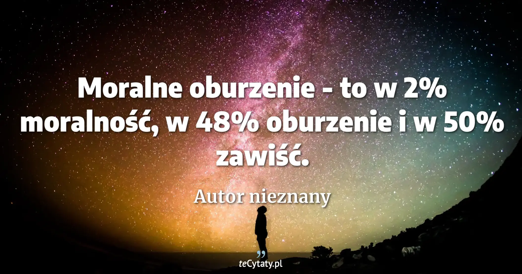 Moralne oburzenie - to w 2% moralność, w 48% oburzenie i w 50% zawiść. - Autor nieznany