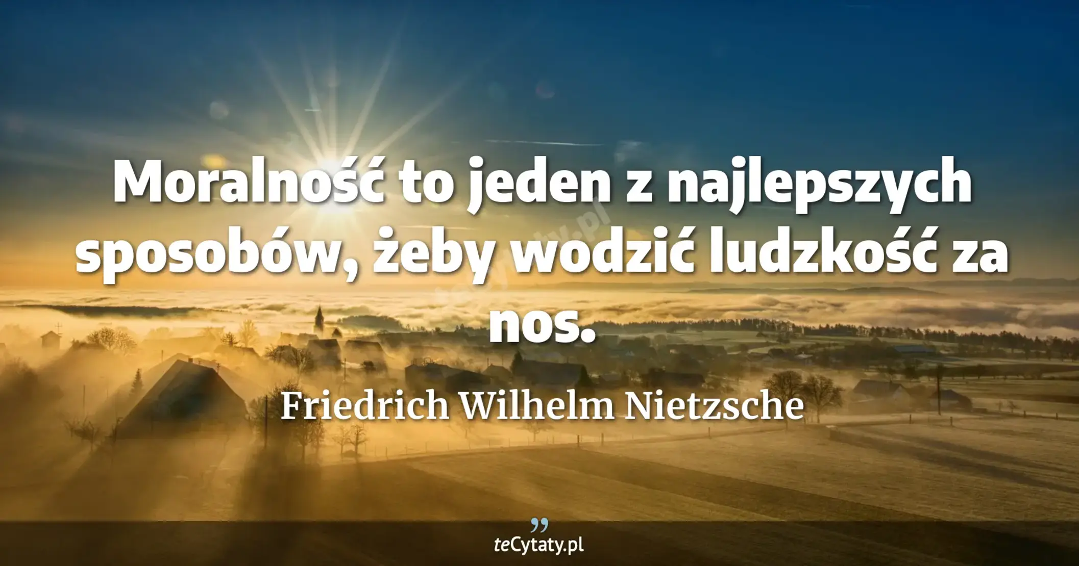 Moralność to jeden z najlepszych sposobów, żeby wodzić ludzkość za nos. - Friedrich Wilhelm Nietzsche