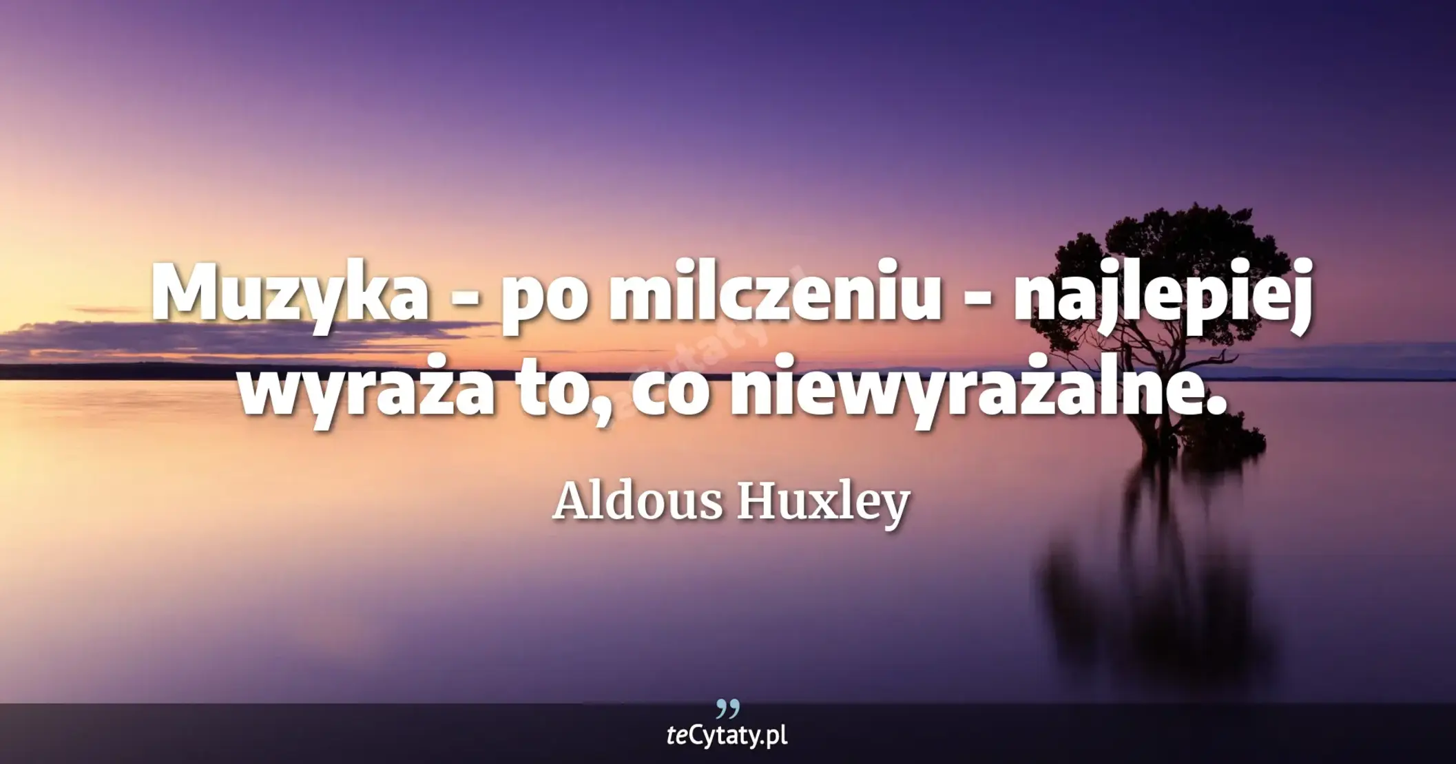 Muzyka - po milczeniu - najlepiej wyraża to, co niewyrażalne. - Aldous Huxley