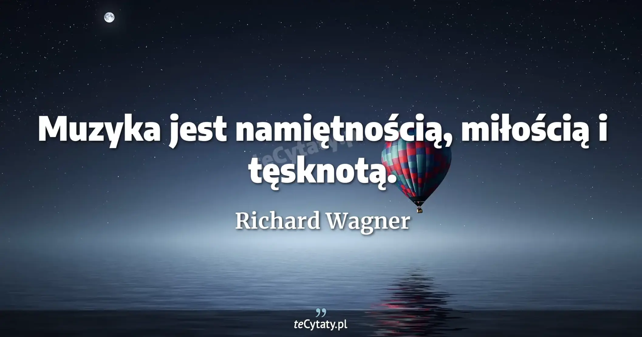 Muzyka jest namiętnością, miłością i tęsknotą. - Richard Wagner