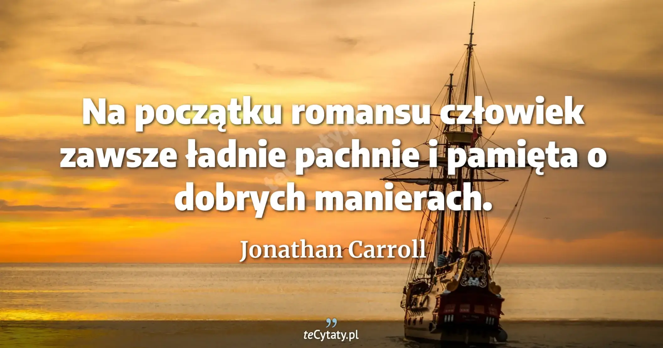 Na początku romansu człowiek zawsze ładnie pachnie i pamięta o dobrych manierach. - Jonathan Carroll