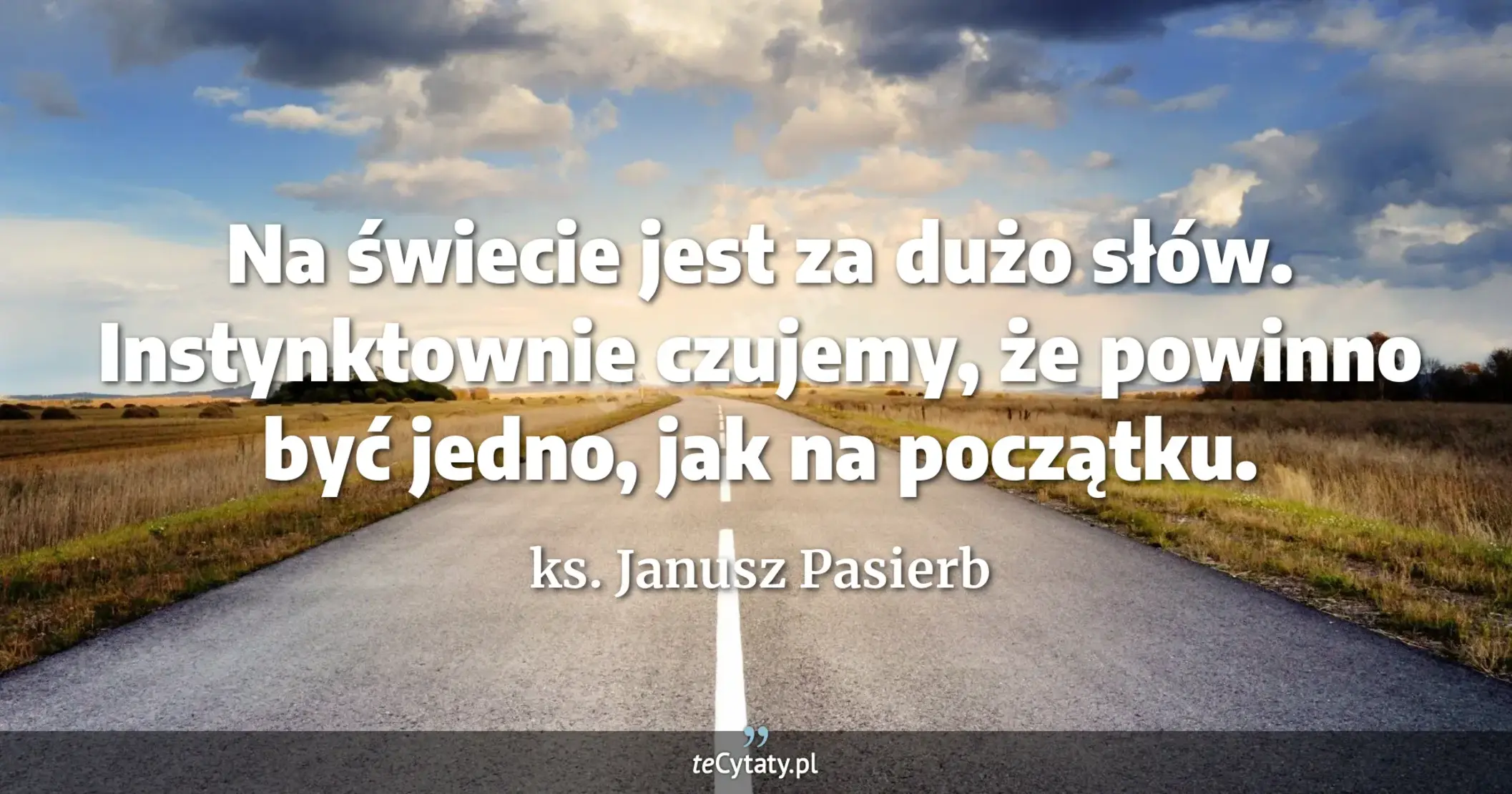 Na świecie jest za dużo słów. Instynktownie czujemy, że powinno być jedno, jak na początku. - ks. Janusz Pasierb