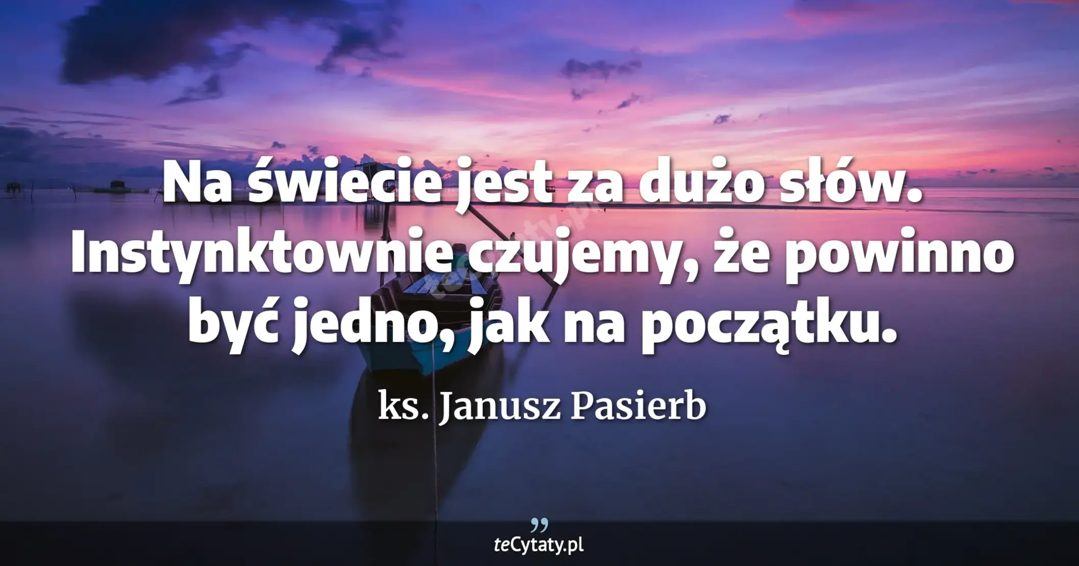 Na świecie jest za dużo słów. Instynktownie czujemy, że powinno być jedno, jak na początku. - ks. Janusz Pasierb