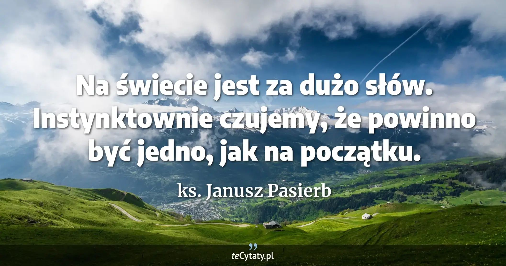 Na świecie jest za dużo słów. Instynktownie czujemy, że powinno być jedno, jak na początku. - ks. Janusz Pasierb