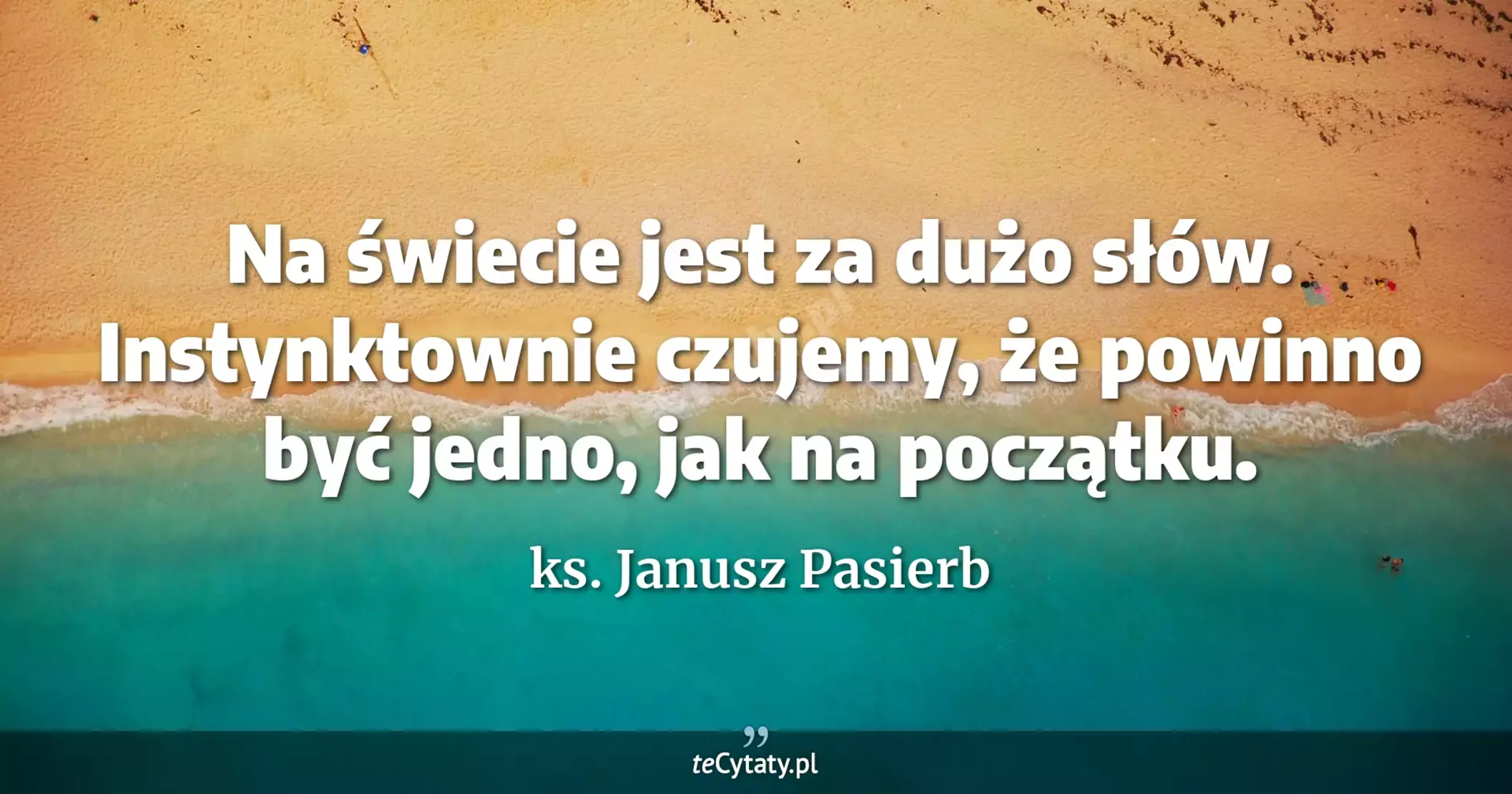 Na świecie jest za dużo słów. Instynktownie czujemy, że powinno być jedno, jak na początku. - ks. Janusz Pasierb