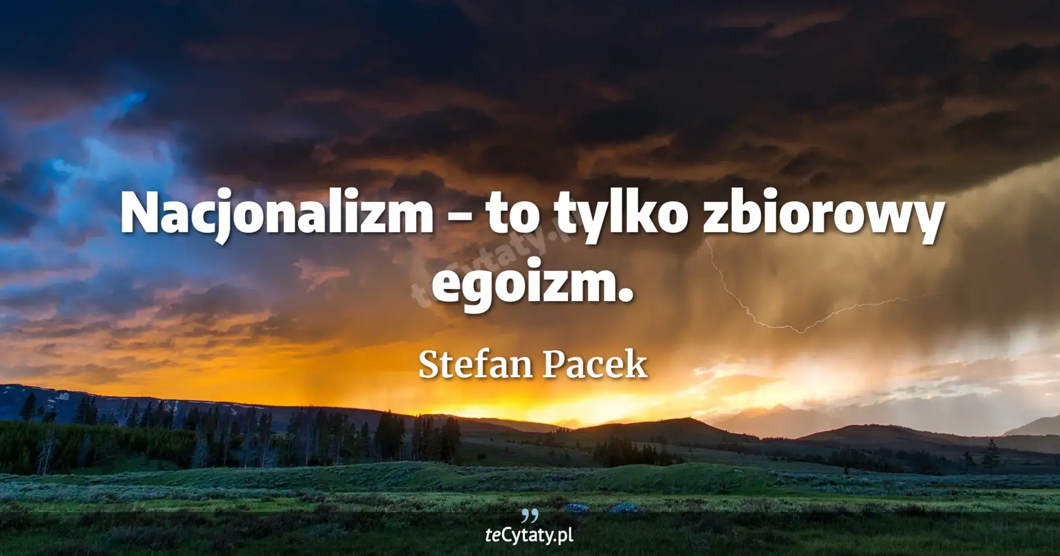 Nacjonalizm – to tylko zbiorowy egoizm. - Stefan Pacek