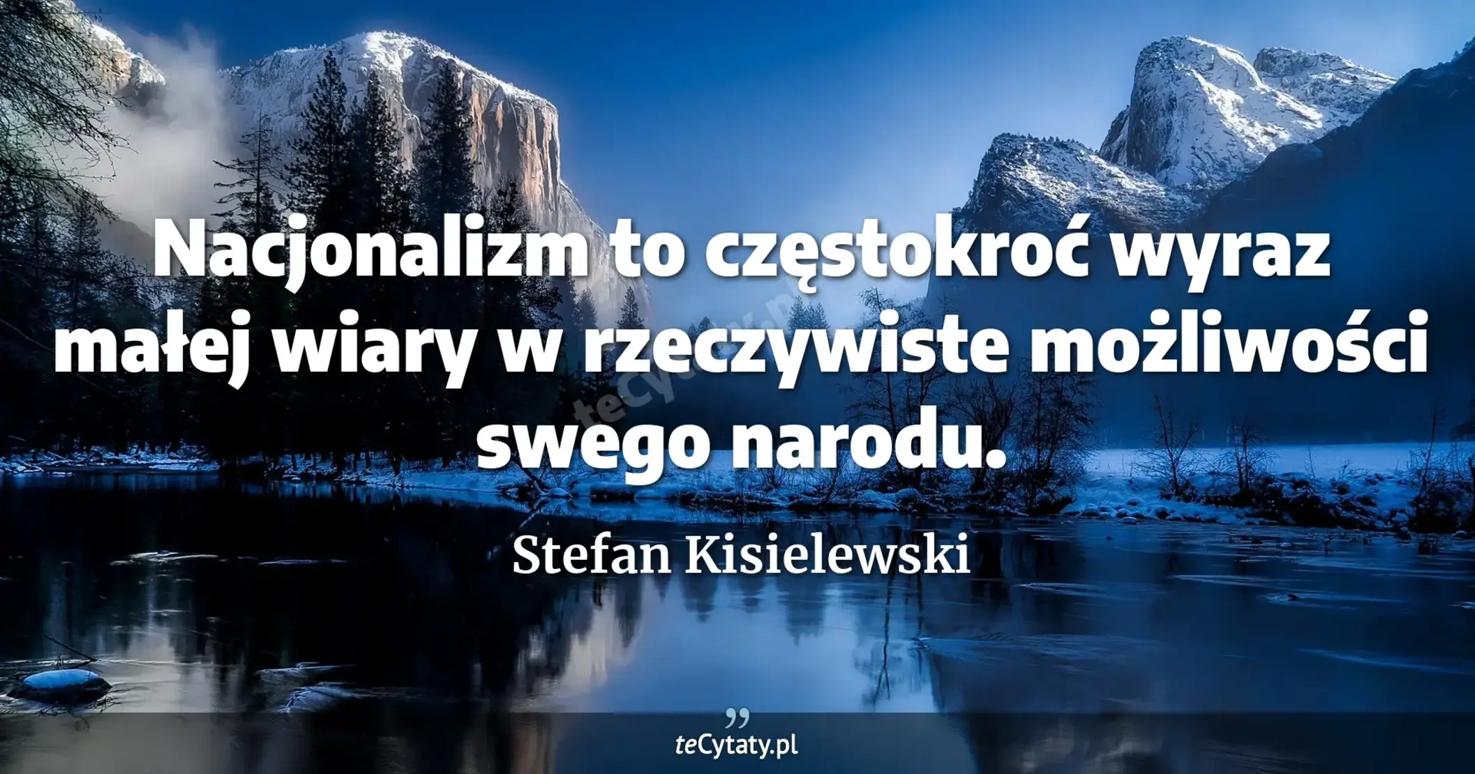 Nacjonalizm to częstokroć wyraz małej wiary w rzeczywiste możliwości swego narodu. - Stefan Kisielewski