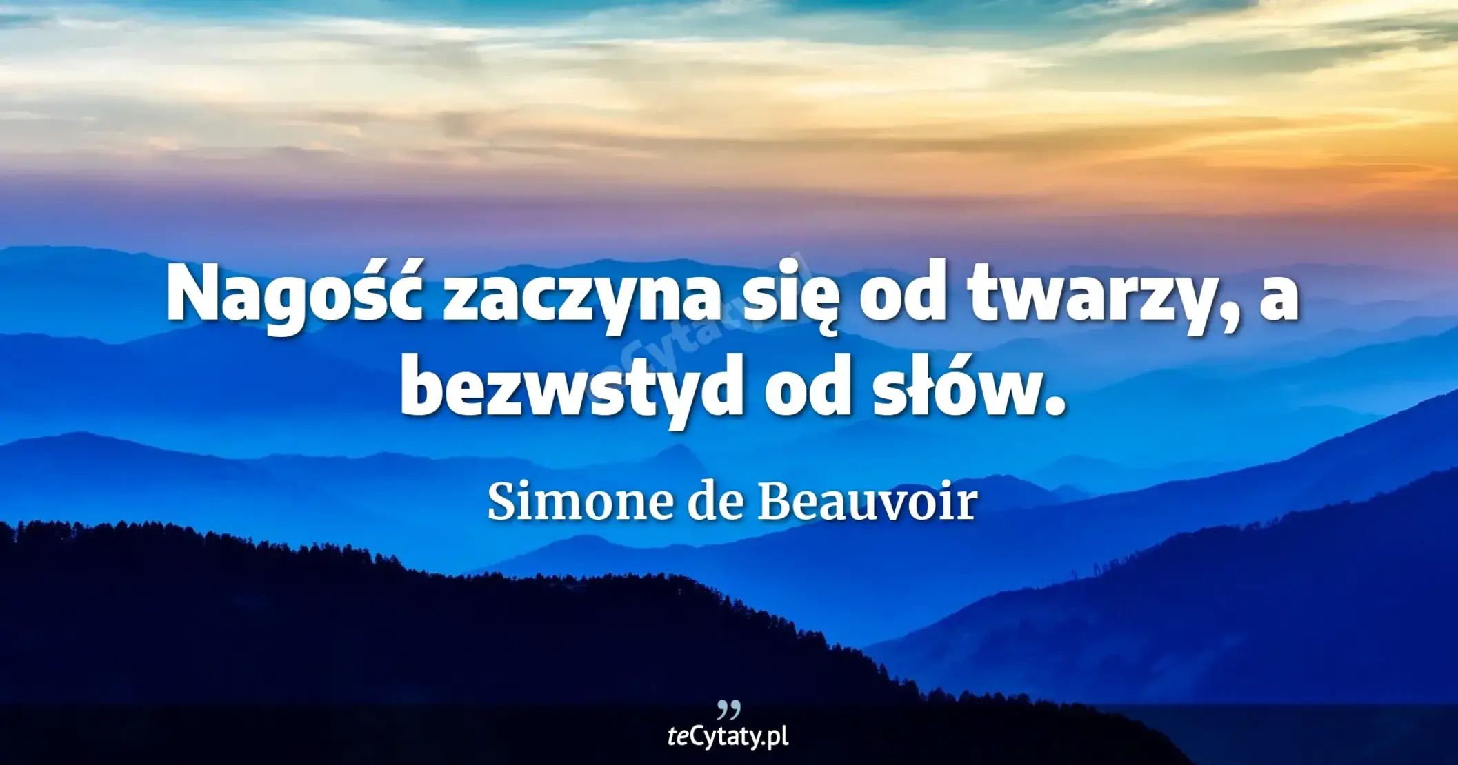 Nagość zaczyna się od twarzy, a bezwstyd od słów. - Simone de Beauvoir