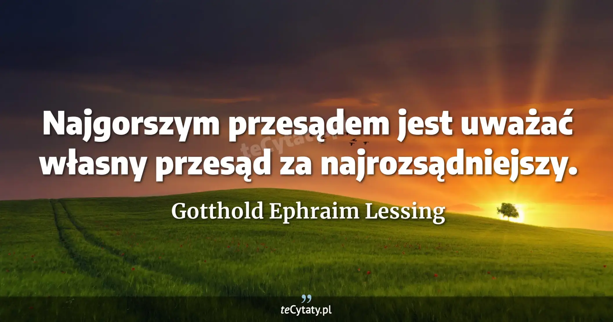 Najgorszym przesądem jest uważać własny przesąd za najrozsądniejszy. - Gotthold Ephraim Lessing