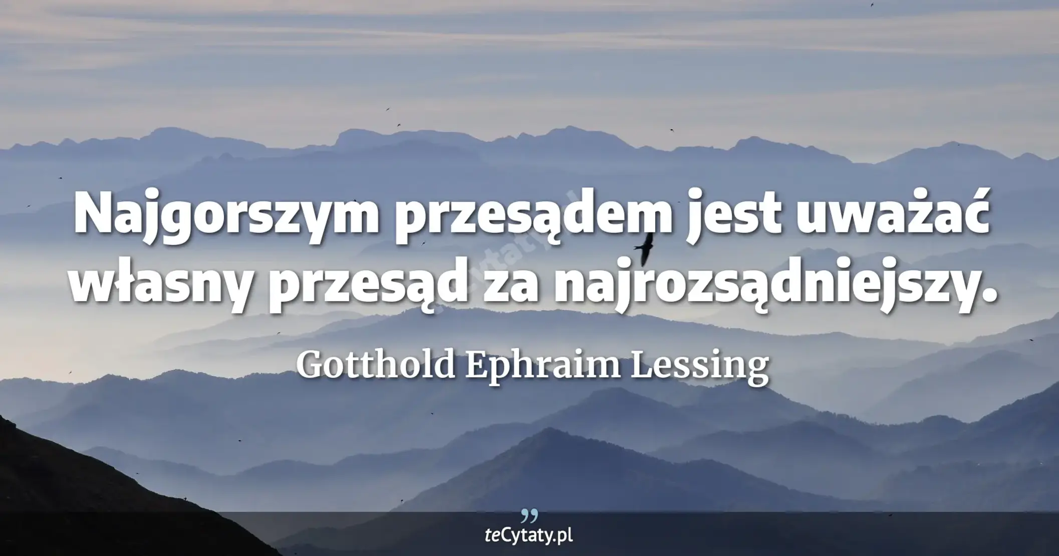 Najgorszym przesądem jest uważać własny przesąd za najrozsądniejszy. - Gotthold Ephraim Lessing