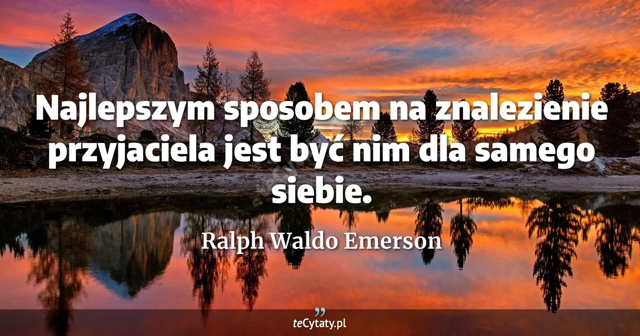 Najlepszym sposobem na znalezienie przyjaciela jest być nim dla samego siebie. - Ralph Waldo Emerson