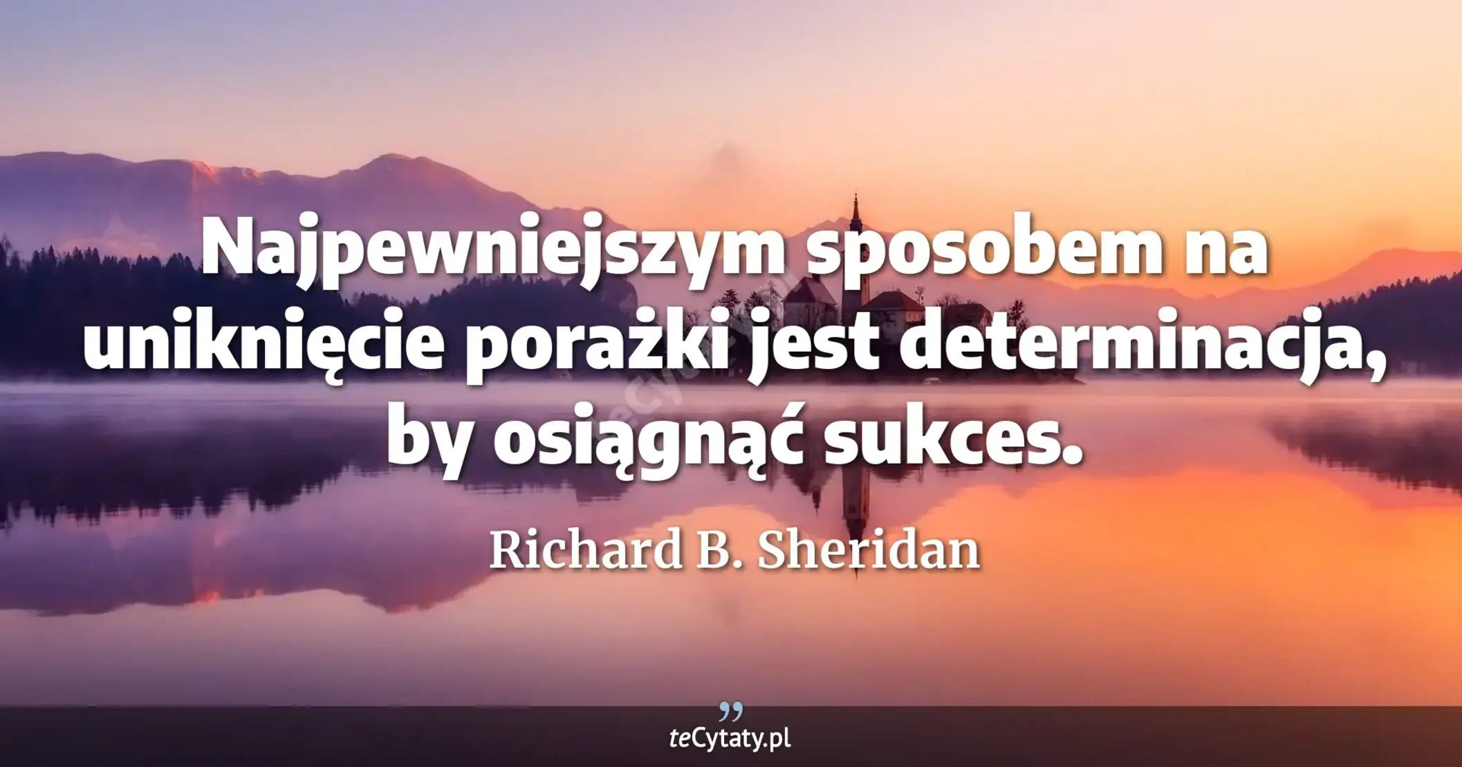 Najpewniejszym sposobem na uniknięcie porażki jest determinacja, by osiągnąć sukces. - Richard B. Sheridan