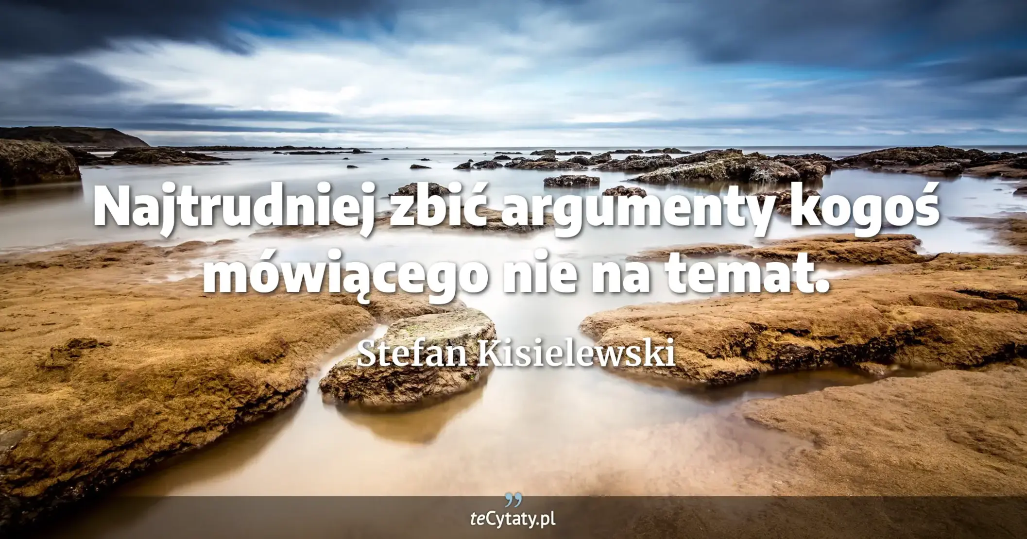 Najtrudniej zbić argumenty kogoś mówiącego nie na temat. - Stefan Kisielewski