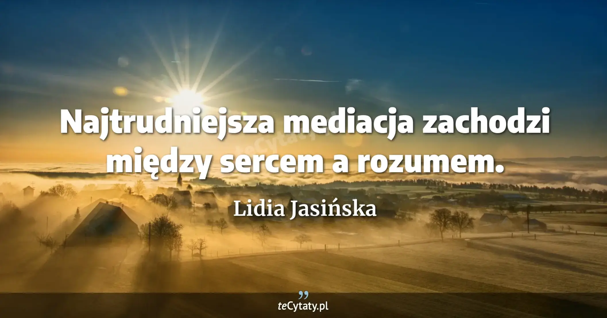 Najtrudniejsza mediacja zachodzi między sercem a rozumem. - Lidia Jasińska