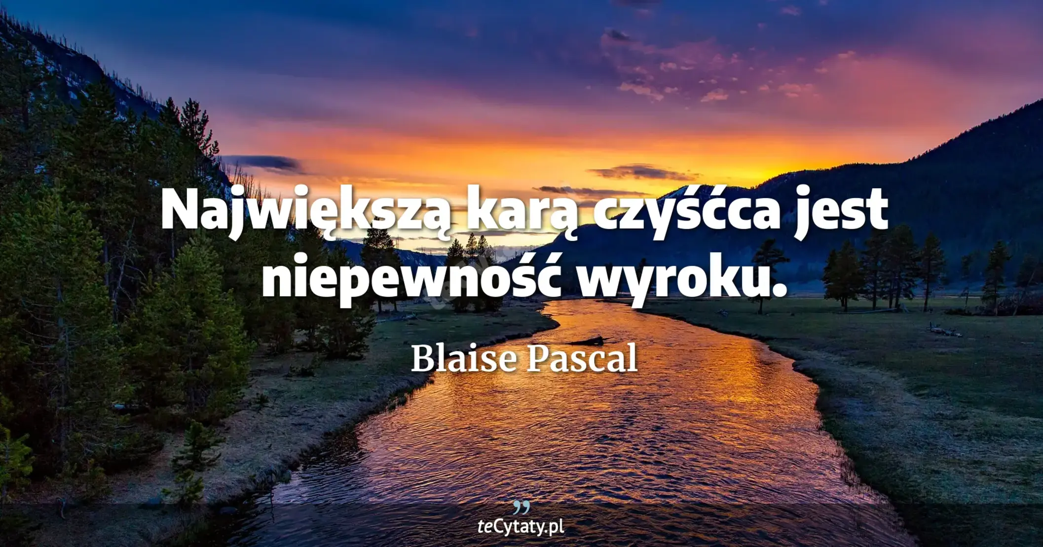 Największą karą czyśćca jest niepewność wyroku. - Blaise Pascal
