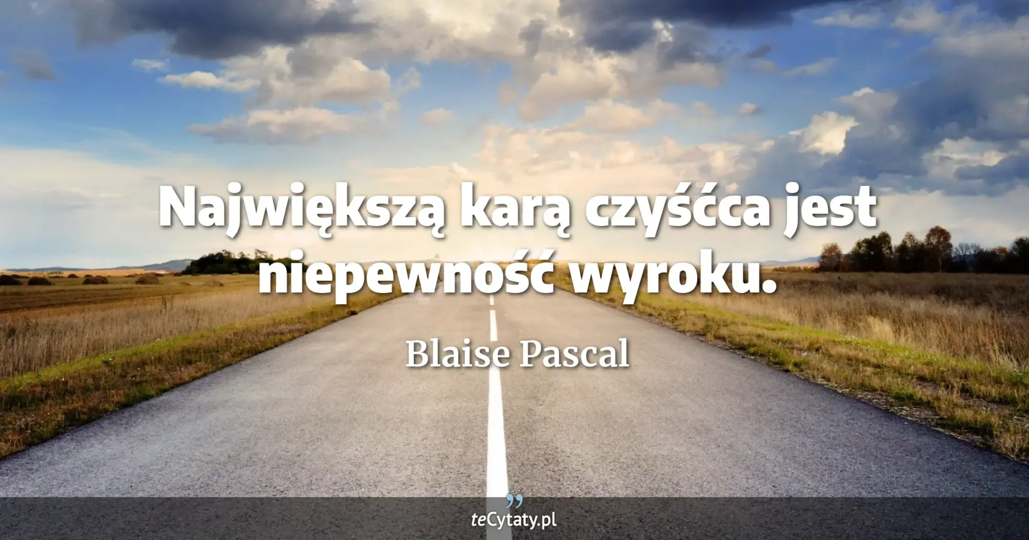 Największą karą czyśćca jest niepewność wyroku. - Blaise Pascal