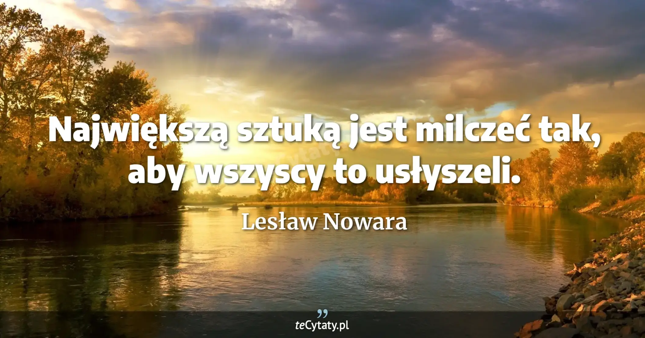 Największą sztuką jest milczeć tak, aby wszyscy to usłyszeli. - Lesław Nowara