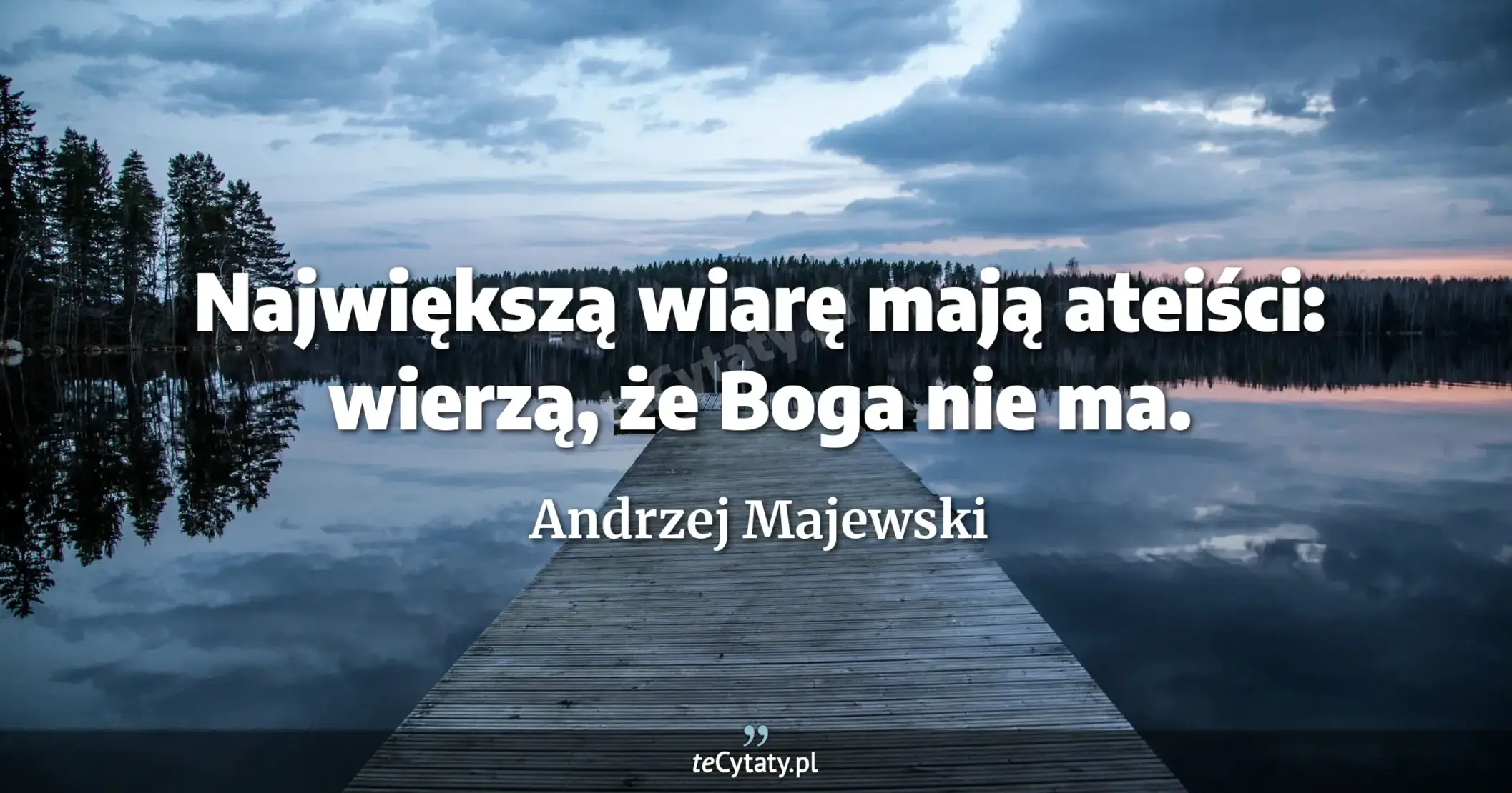 Największą wiarę mają ateiści: wierzą, że Boga nie ma. - Andrzej Majewski