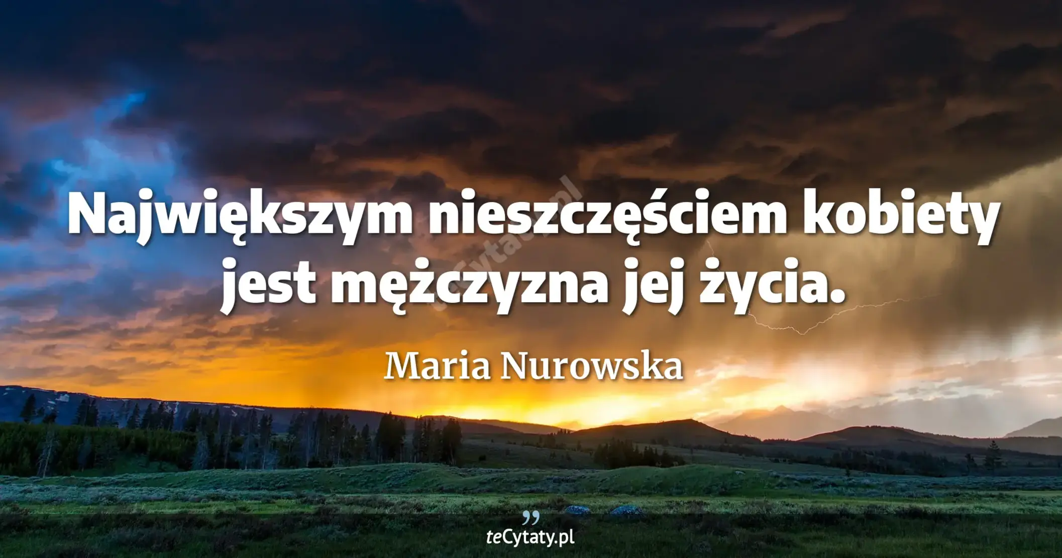 Największym nieszczęściem kobiety jest mężczyzna jej życia. - Maria Nurowska