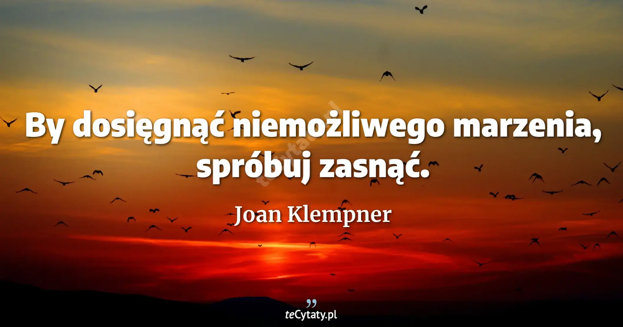 By dosięgnąć niemożliwego marzenia, spróbuj zasnąć. - Joan Klempner