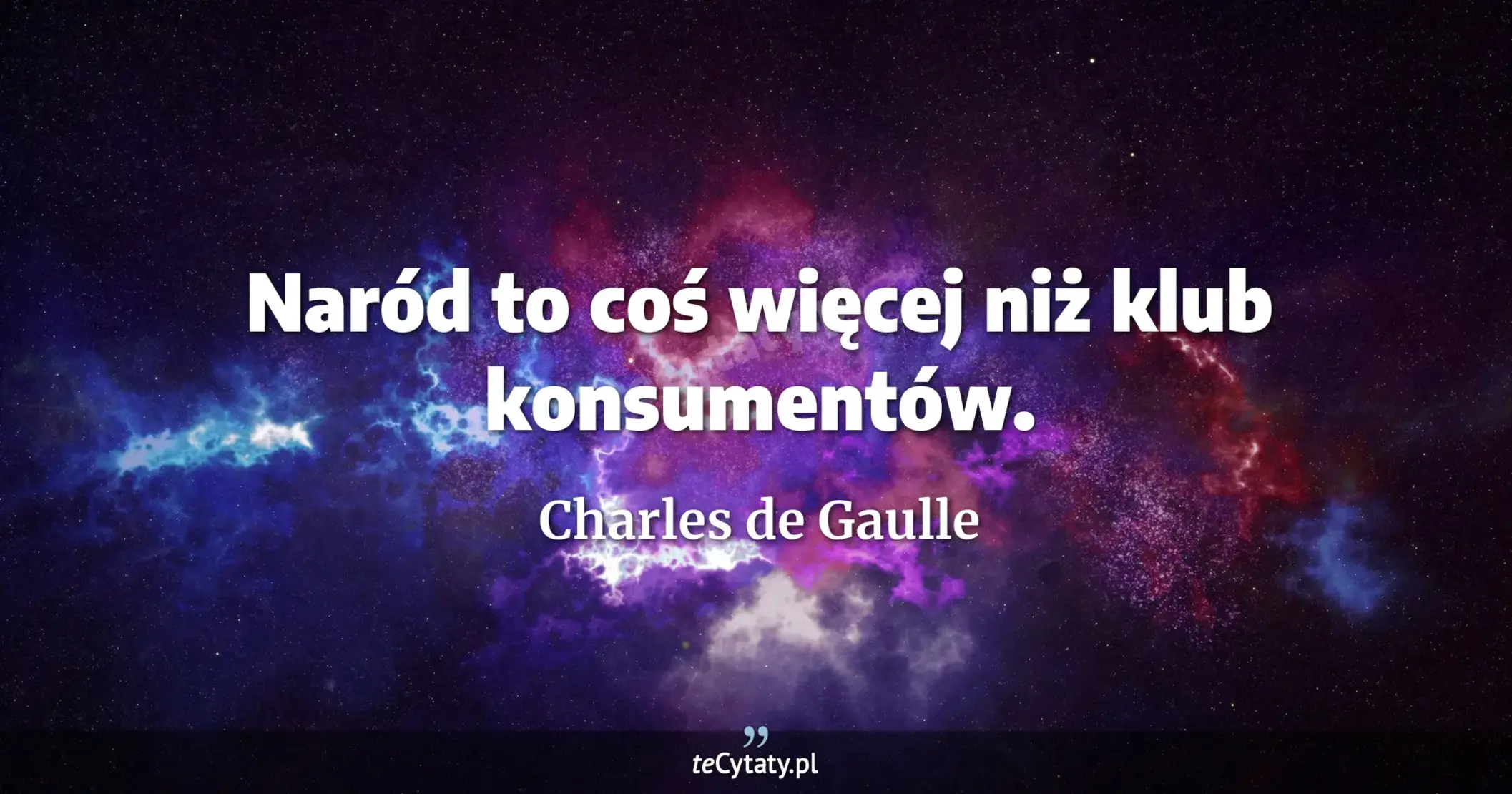 Naród to coś więcej niż klub konsumentów. - Charles de Gaulle