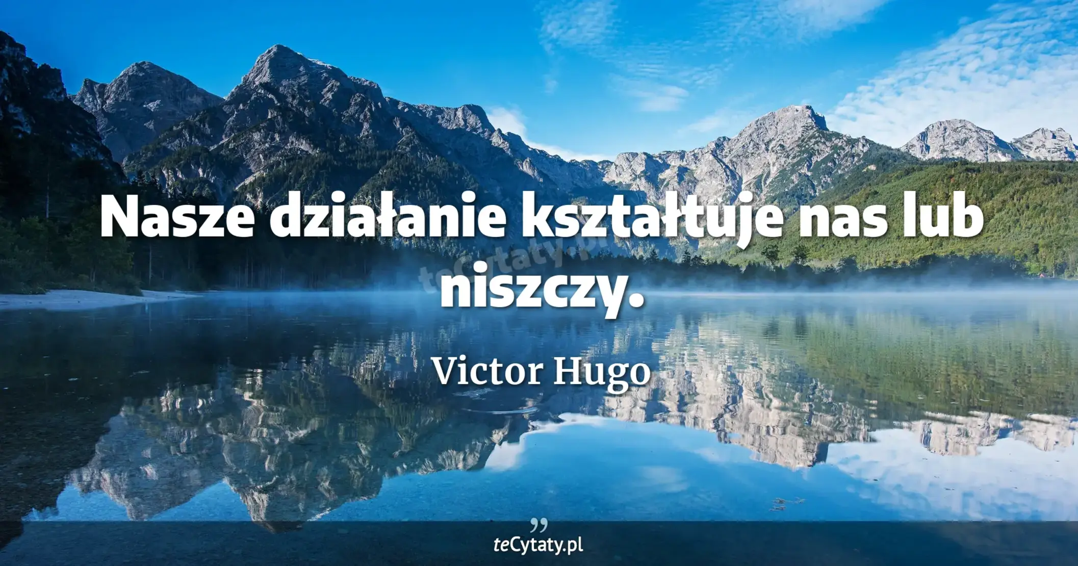 Nasze działanie kształtuje nas lub niszczy. - Victor Hugo