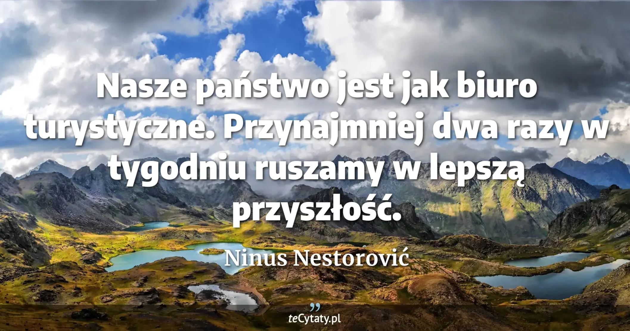 Nasze państwo jest jak biuro turystyczne. Przynajmniej dwa razy w tygodniu ruszamy w lepszą przyszłość. - Ninus Nestorović