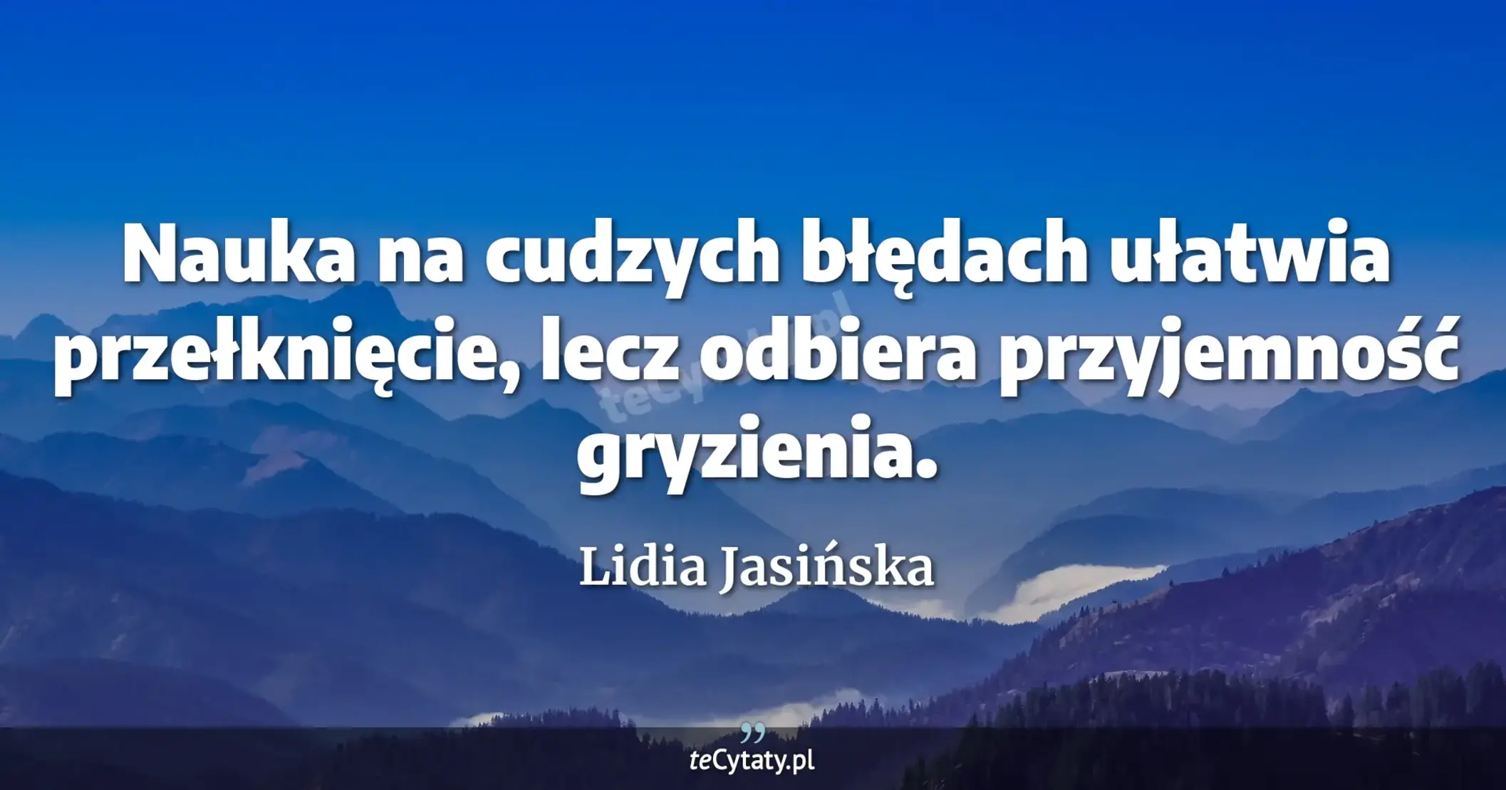Nauka na cudzych błędach ułatwia przełknięcie, lecz odbiera przyjemność gryzienia. - Lidia Jasińska